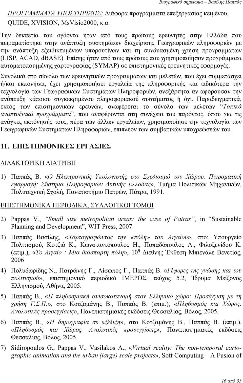 α επεξεργασίας κειμένου, QUIDE, XVISION, MsVisio2000, κ.α. Την δεκαετία του ογδόντα ήταν από τους πρώτους ερευνητές στην Ελλάδα που πειραματίστηκε στην ανάπτυξη συστημάτων διαχείρισης Γεωγραφικών