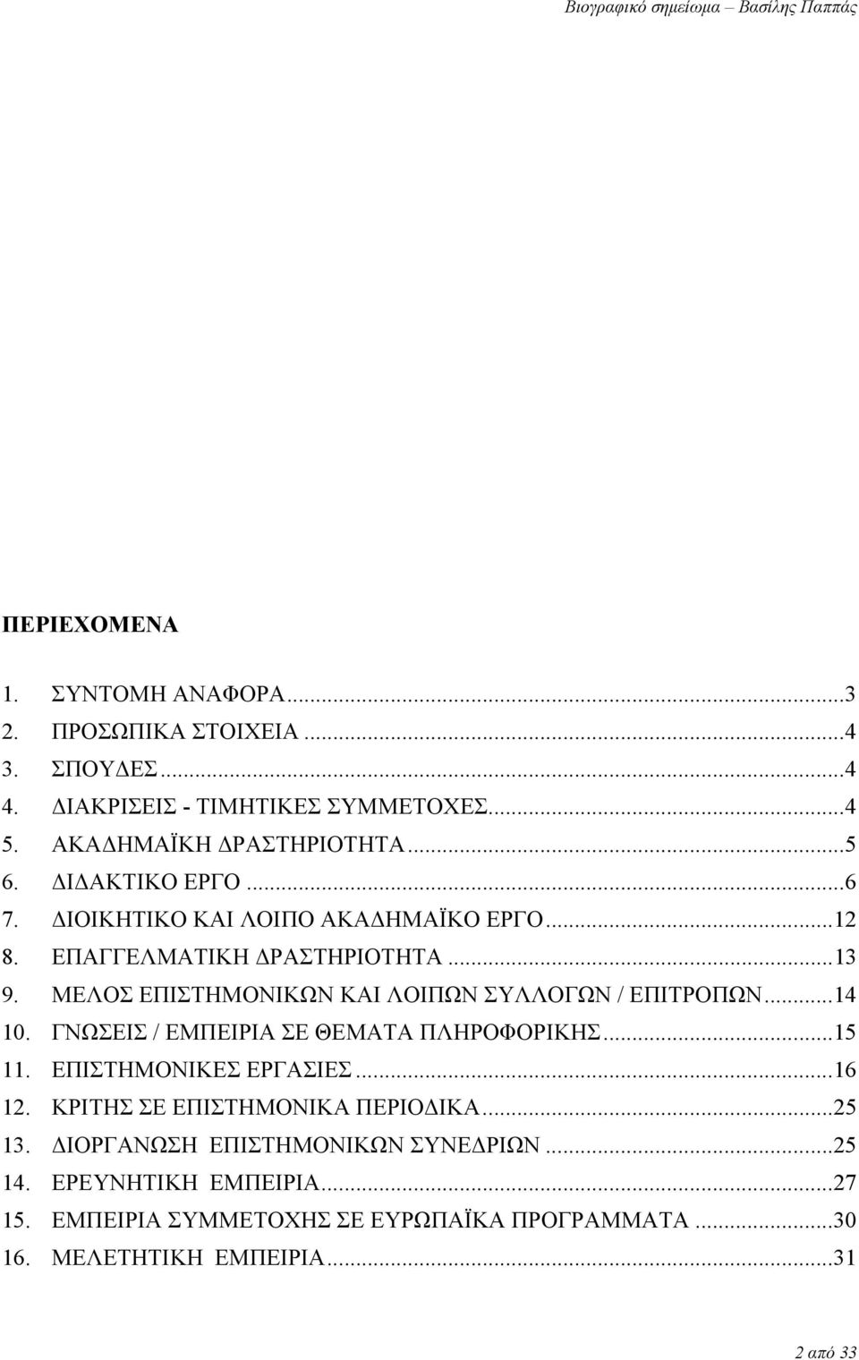 ΜΕΛΟΣ ΕΠΙΣΤΗΜΟΝΙΚΩΝ ΚΑΙ ΛΟΙΠΩΝ ΣΥΛΛΟΓΩΝ / ΕΠΙΤΡΟΠΩΝ...14 10. ΓΝΩΣΕΙΣ / ΕΜΠΕΙΡΙΑ ΣΕ ΘΕΜΑΤΑ ΠΛΗΡΟΦΟΡΙΚΗΣ...15 11. ΕΠΙΣΤΗΜΟΝΙΚΕΣ ΕΡΓΑΣΙΕΣ...16 12.