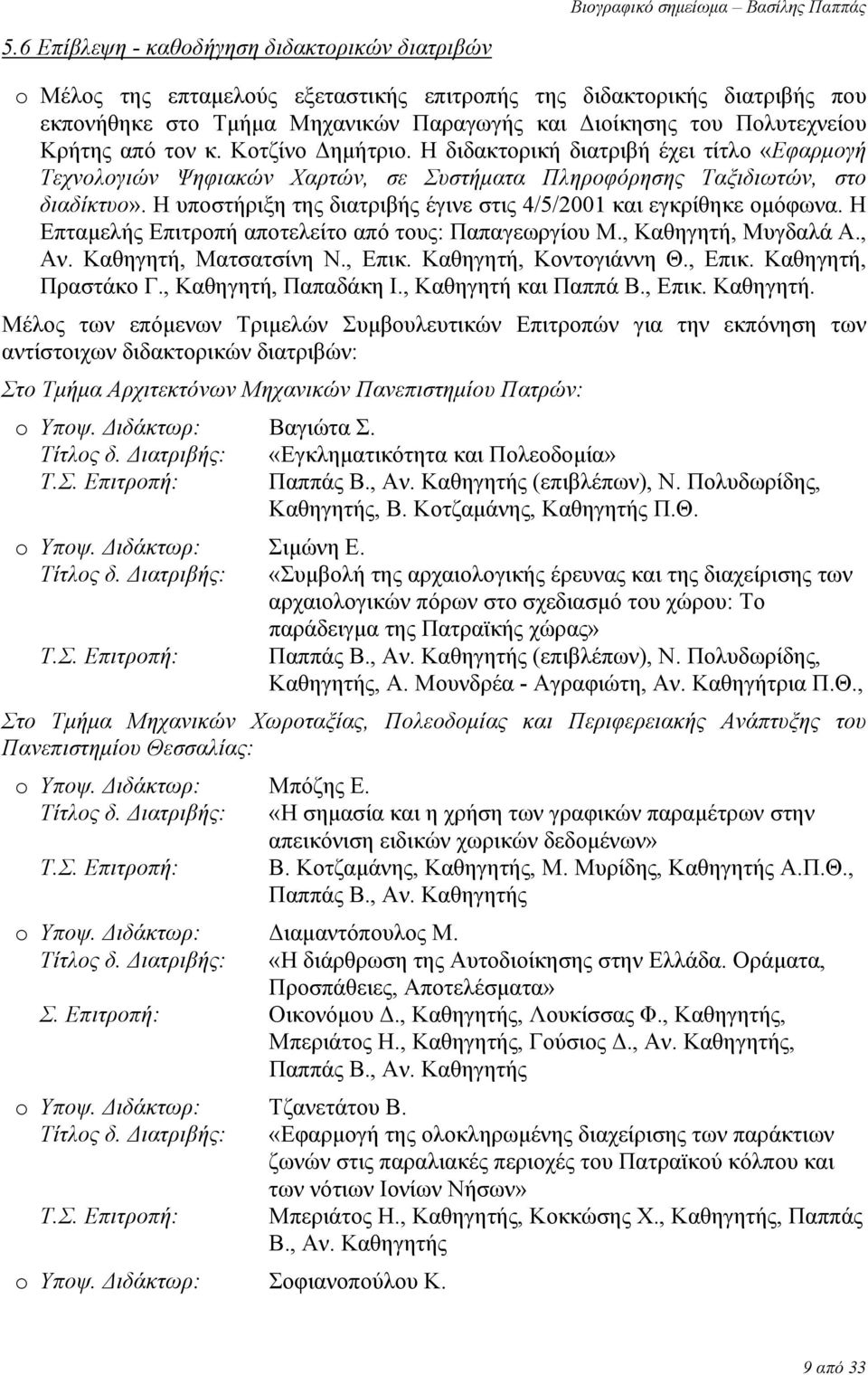 Η υποστήριξη της διατριβής έγινε στις 4/5/2001 και εγκρίθηκε ομόφωνα. Η Επταμελής Επιτροπή αποτελείτο από τους: Παπαγεωργίου Μ., Καθηγητή, Μυγδαλά Α., Αν. Καθηγητή, Ματσατσίνη Ν., Επικ.