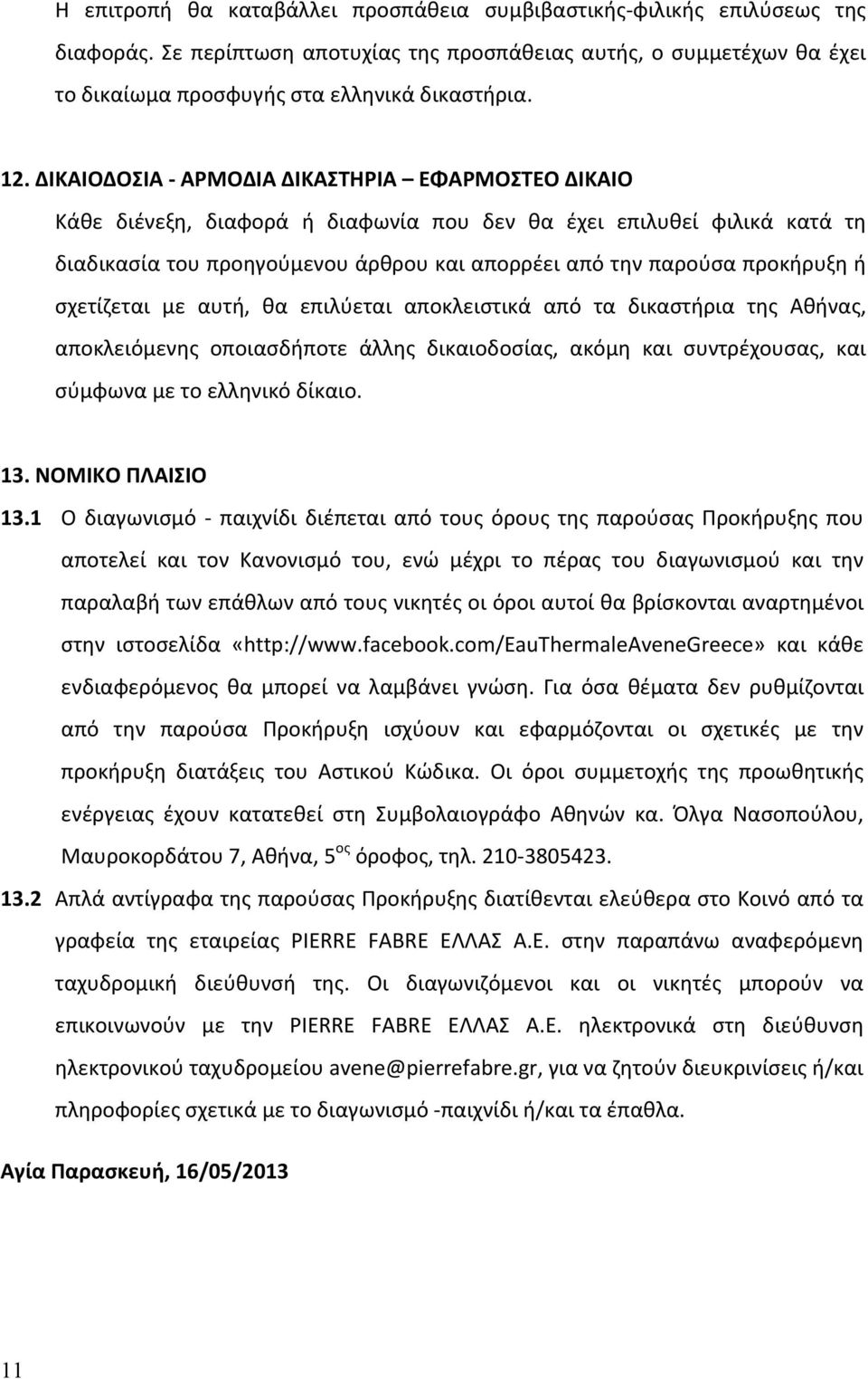 σχετίζεται με αυτή, θα επιλύεται αποκλειστικά από τα δικαστήρια της Αθήνας, αποκλειόμενης οποιασδήποτε άλλης δικαιοδοσίας, ακόμη και συντρέχουσας, και σύμφωνα με το ελληνικό δίκαιο. 13.