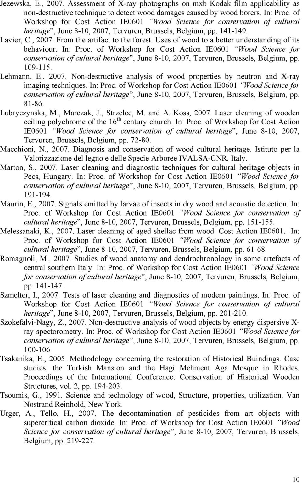 In: Proc. of Workshop for Cost Action IE0601 Wood Science for conservation of cultural heritage, June 8-10, 2007, Tervuren, Brussels, Belgium, pp. 109-115. Lehmann, E., 2007. Non-destructive analysis of wood properties by neutron and X-ray imaging techniques.