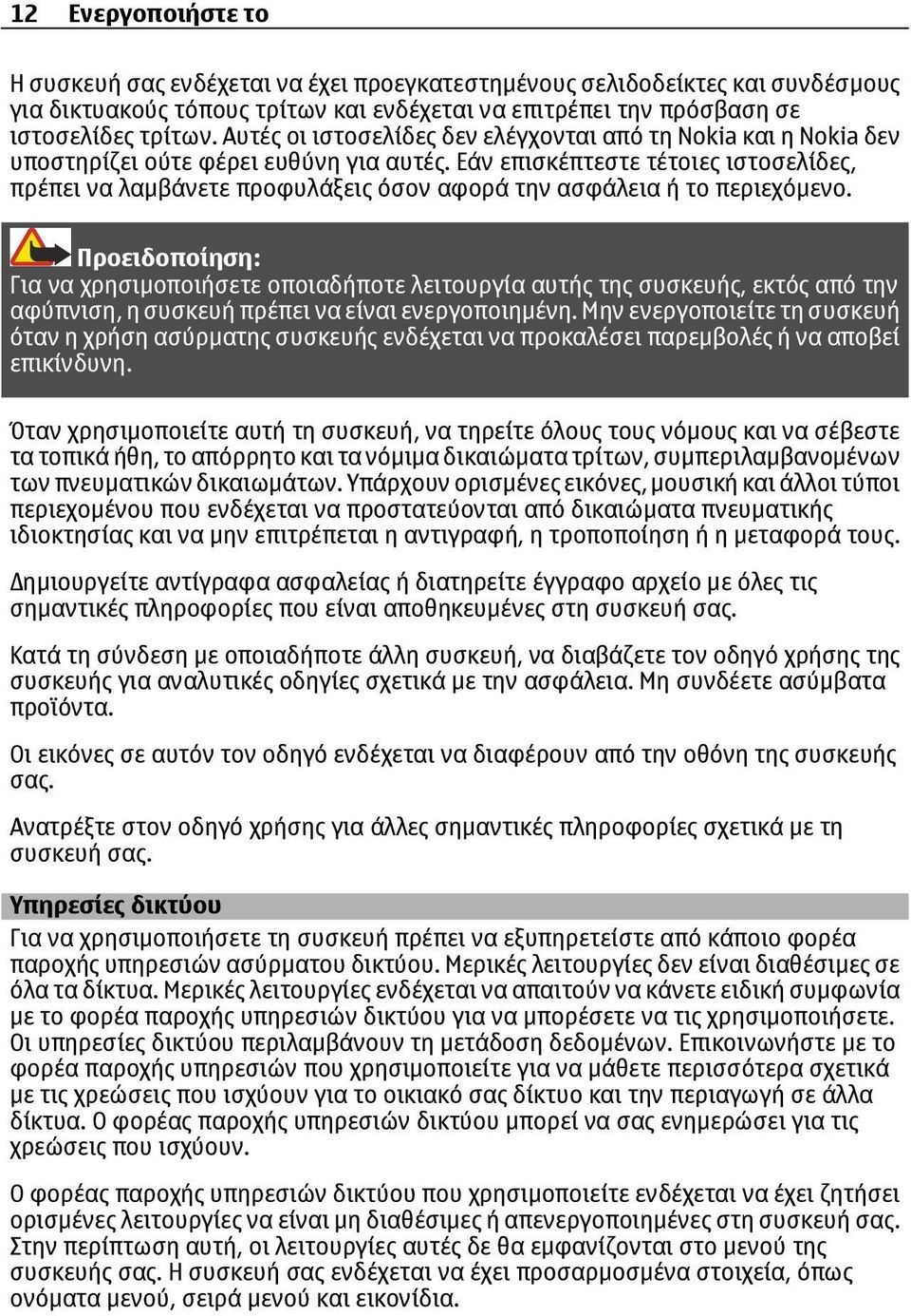 Εάν επισκέπτεστε τέτοιες ιστοσελίδες, πρέπει να λαµβάνετε προφυλάξεις όσον αφορά την ασφάλεια ή το περιεχόµενο.