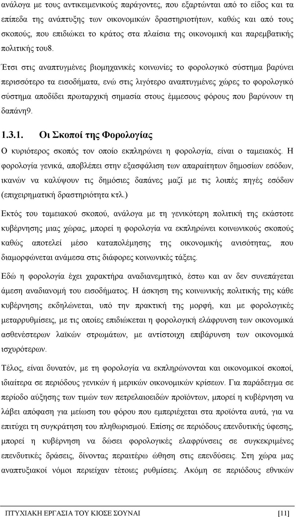 Έτσι στις αναπτυγμένες βιομηχανικές κοινωνίες το φορολογικό σύστημα βαρύνει περισσότερο τα εισοδήματα, ενώ στις λιγότερο αναπτυγμένες χώρες το φορολογικό σύστημα αποδίδει πρωταρχική σημασία στους