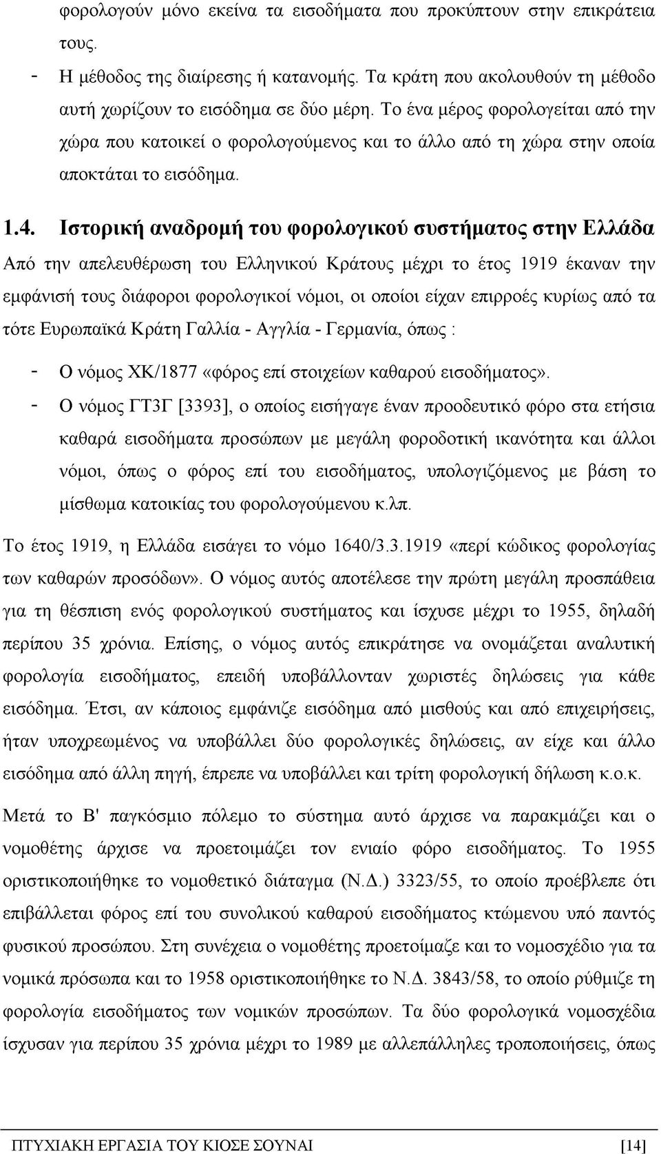 Ιστορική αναδρομή του φορολογικού συστήματος στην Ελλάδα Από την απελευθέρωση του Ελληνικού Κράτους μέχρι το έτος 1919 έκαναν την εμφάνισή τους διάφοροι φορολογικοί νόμοι, οι οποίοι είχαν επιρροές