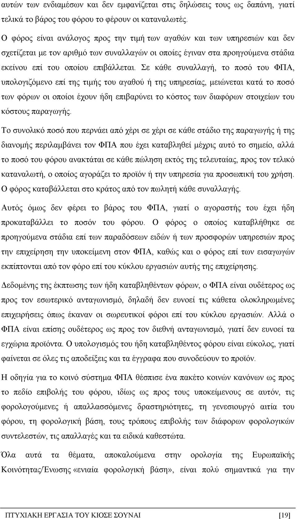 Σε κάθε συναλλαγή, το ποσό του ΦΠΑ, υπολογιζόμενο επί της τιμής του αγαθού ή της υπηρεσίας, μειώνεται κατά το ποσό των φόρων οι οποίοι έχουν ήδη επιβαρύνει το κόστος των διαφόρων στοιχείων του