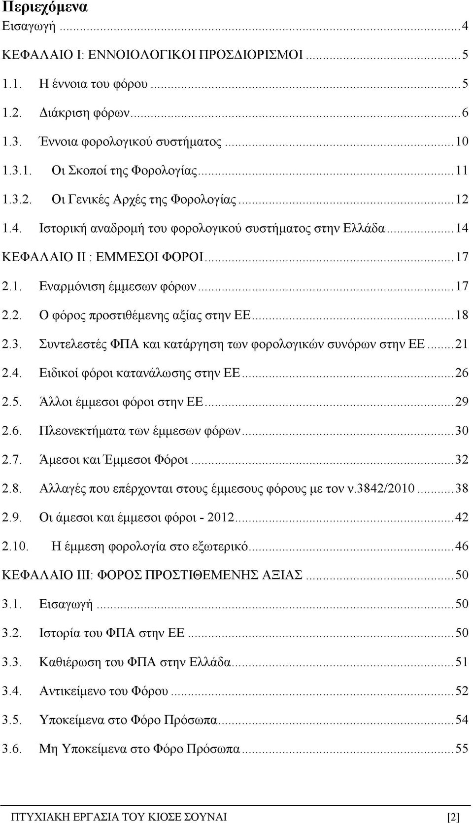 ..18 2.3. Συντελεστές ΦΠΑ και κατάργηση των φορολογικών συνόρων στην Ε Ε...21 2.4. Ειδικοί φόροι κατανάλωσης στην ΕΕ...26 2.5. Άλλοι έμμεσοι φόροι στην ΕΕ...29 2.6. Πλεονεκτή ματα των έμμεσων φόρων.