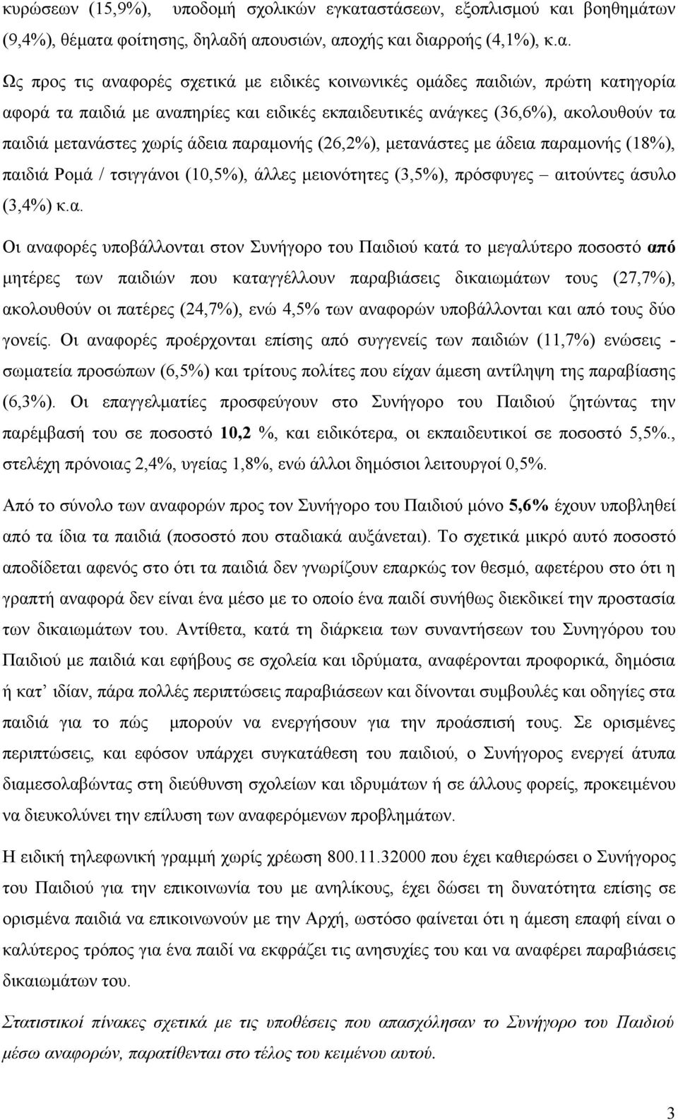 τα παιδιά με αναπηρίες και ειδικές εκπαιδευτικές ανάγκες (36,6%), ακολουθούν τα παιδιά μετανάστες χωρίς άδεια παραμονής (26,2%), μετανάστες με άδεια παραμονής (18%), παιδιά Ρομά / τσιγγάνοι (10,5%),