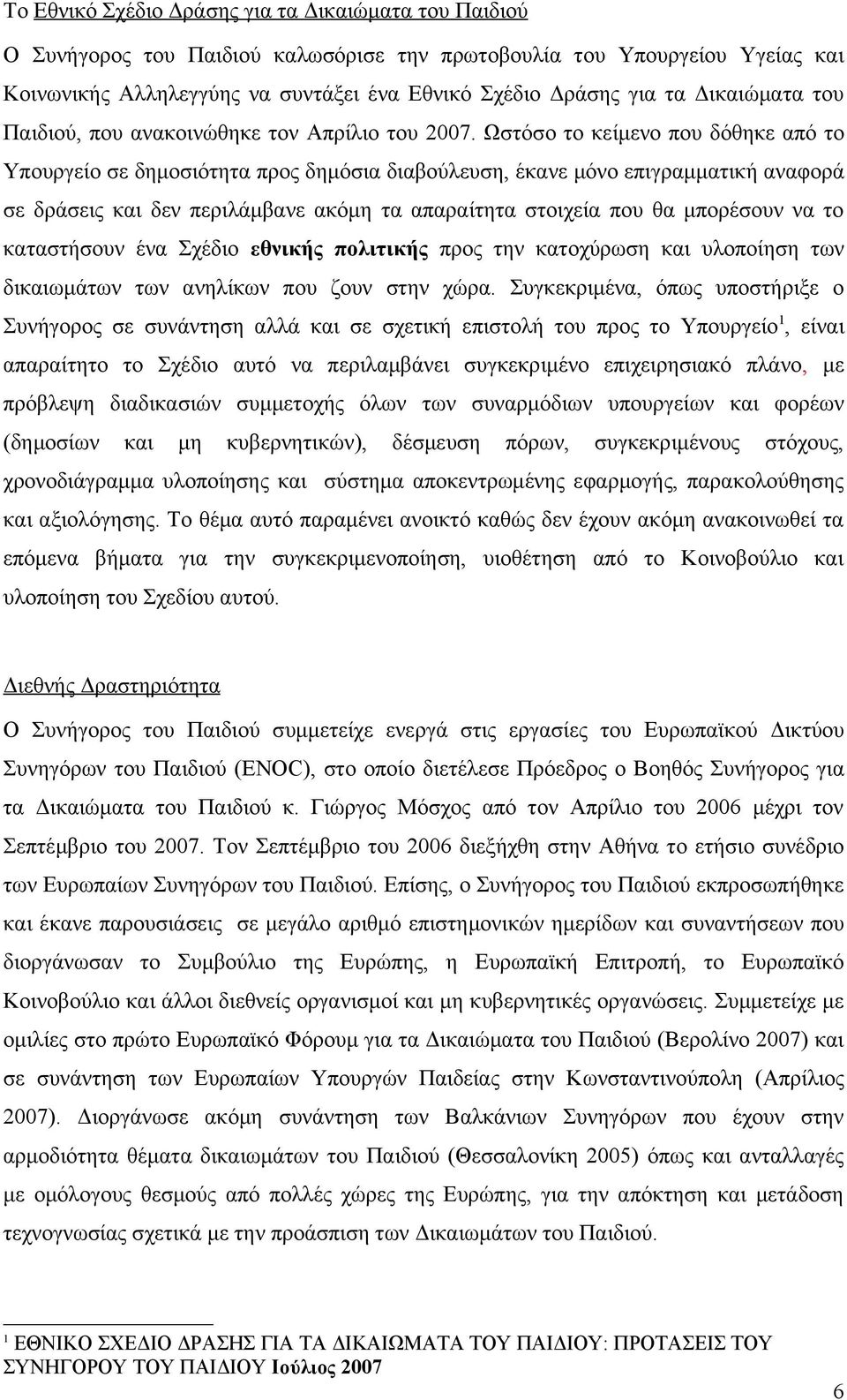 Ωστόσο το κείμενο που δόθηκε από το Υπουργείο σε δημοσιότητα προς δημόσια διαβούλευση, έκανε μόνο επιγραμματική αναφορά σε δράσεις και δεν περιλάμβανε ακόμη τα απαραίτητα στοιχεία που θα μπορέσουν να