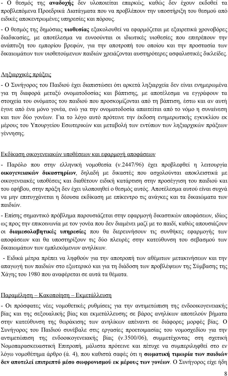 - Ο θεσμός της δημόσιας υιοθεσίας εξακολουθεί να εφαρμόζεται με εξαιρετικά χρονοβόρες διαδικασίες, με αποτέλεσμα να ευνοούνται οι ιδιωτικές υιοθεσίες που επιτρέπουν την ανάπτυξη του εμπορίου βρεφών,