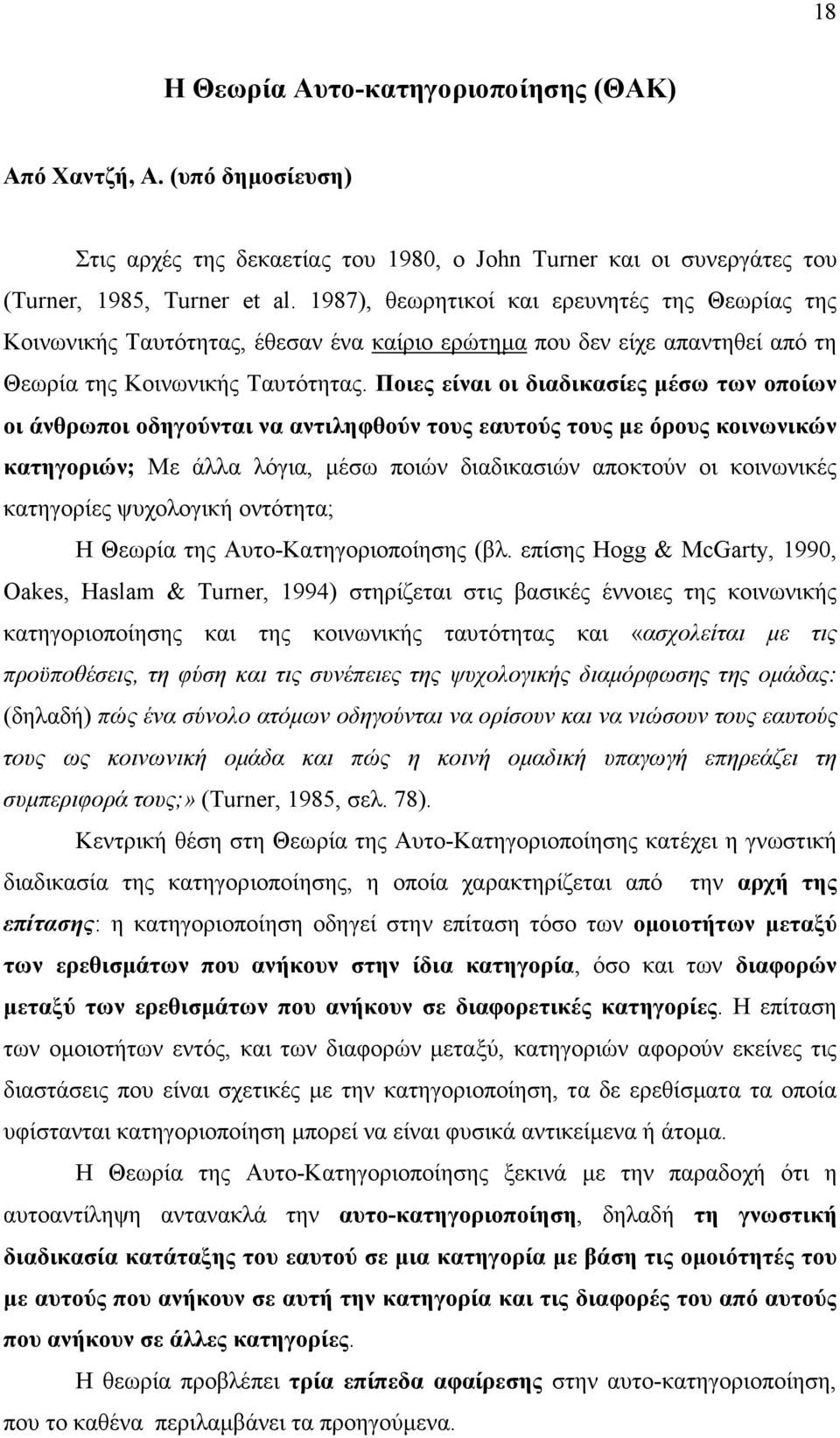 Ποιες είναι οι διαδικασίες µέσω των οποίων οι άνθρωποι οδηγούνται να αντιληφθούν τους εαυτούς τους µε όρους κοινωνικών κατηγοριών; Με άλλα λόγια, µέσω ποιών διαδικασιών αποκτούν οι κοινωνικές