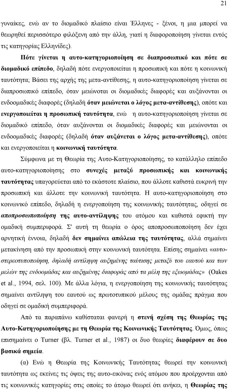 αυτο-κατηγοριοποίηση γίνεται σε διαπροσωπικό επίπεδο, όταν µειώνοται οι διοµαδικές διαφορές και αυξάνονται οι ενδοοµαδικές διαφορές (δηλαδή όταν µειώνεται ο λόγος µετα-αντίθεσης), οπότε και