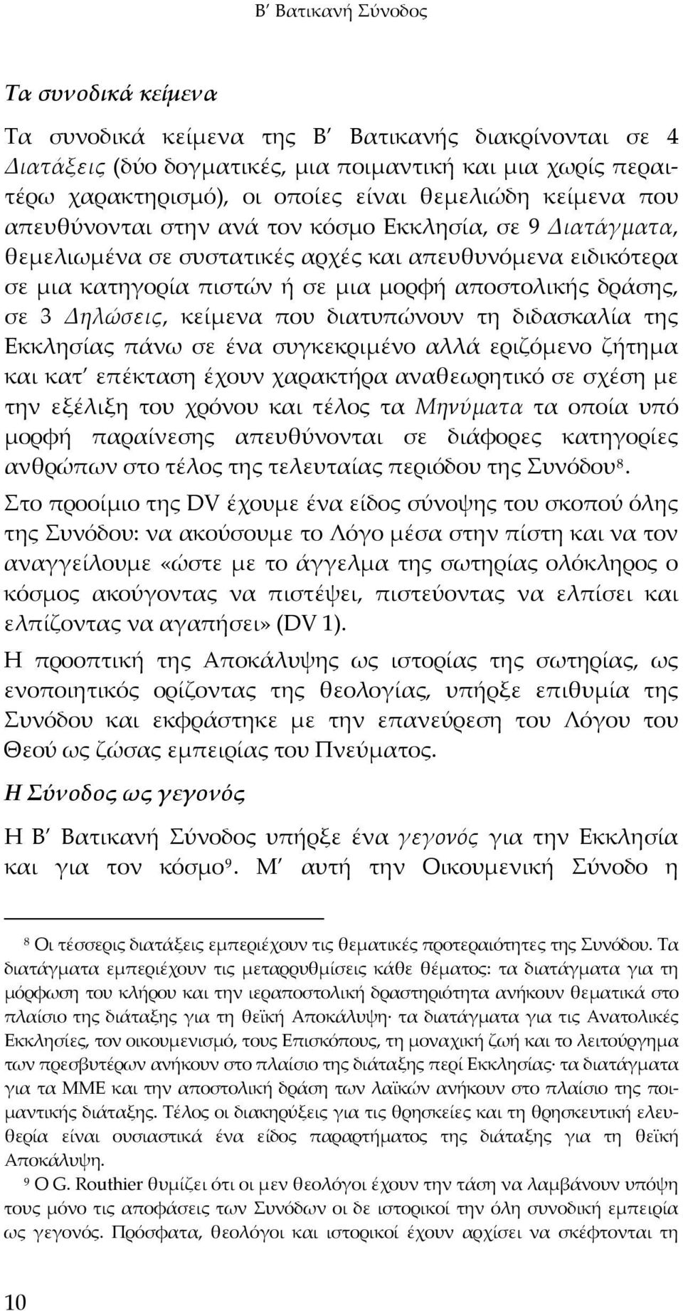 Δηλώσεις, κείμενα που διατυπώνουν τη διδασκαλία της Εκκλησίας πάνω σε ένα συγκεκριμένο αλλά εριζόμενο ζήτημα και κατ επέκταση έχουν χαρακτήρα αναθεωρητικό σε σχέση με την εξέλιξη του χρόνου και τέλος