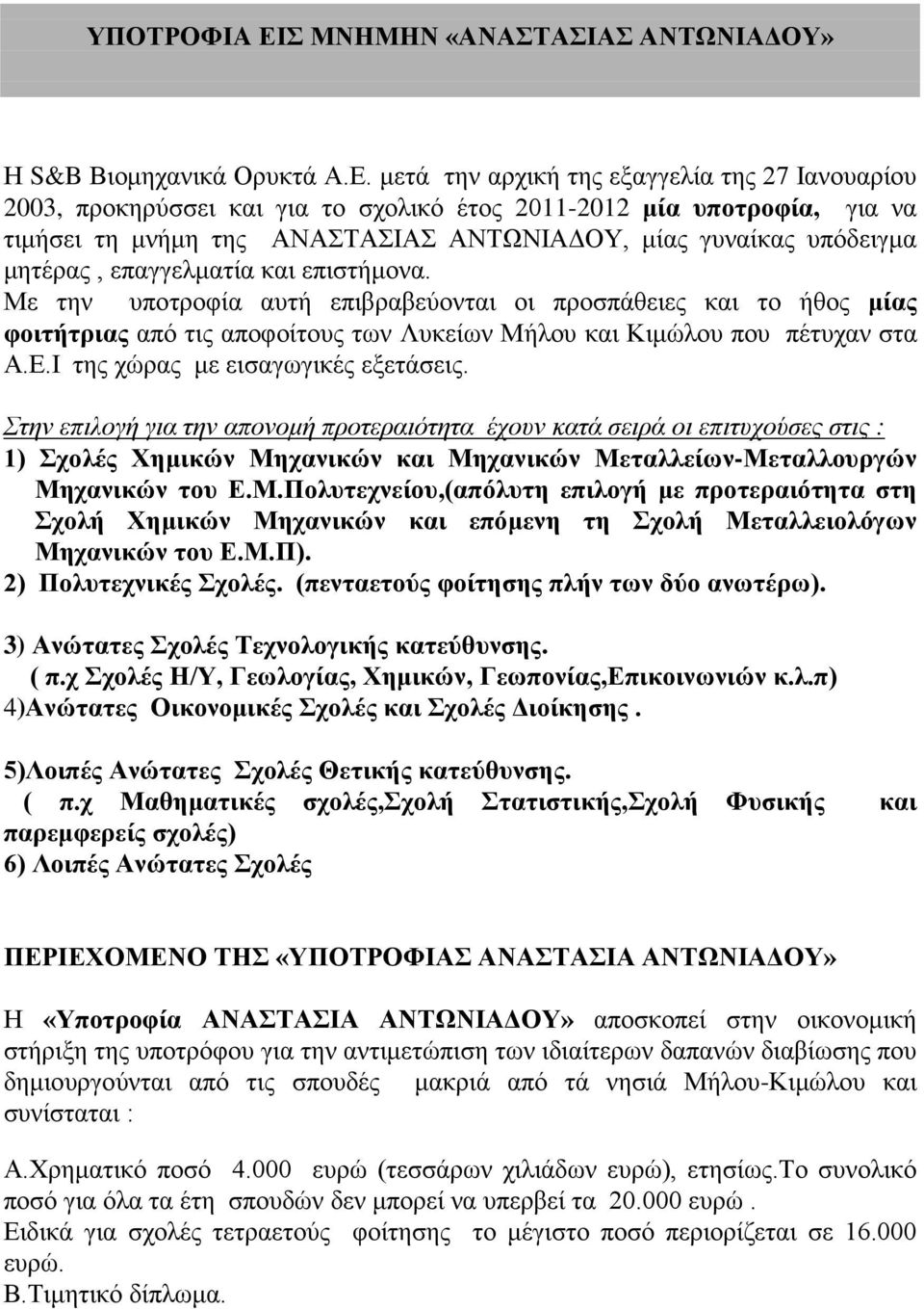 μετά την αρχική της εξαγγελία της 27 Ιανουαρίου 2003, προκηρύσσει και για το σχολικό έτος 2011-2012 μία υποτροφία, για να τιμήσει τη μνήμη της ΑΝΑΣΤΑΣΙΑΣ ΑΝΤΩΝΙΑΔΟΥ, μίας γυναίκας υπόδειγμα μητέρας,