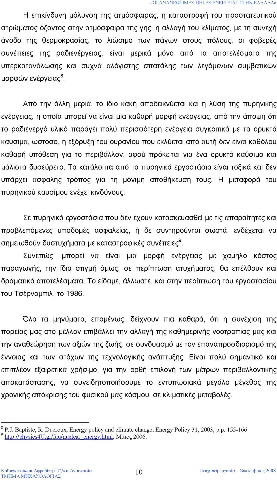 Από την άλλη μεριά, το ίδιο κακή αποδεικνύεται και η λύση της πυρηνικής ενέργειας, η οποία μπορεί να είναι μια καθαρή μορφή ενέργειας, από την άποψη ότι το ραδιενεργό υλικό παράγει πολύ περισσότερη