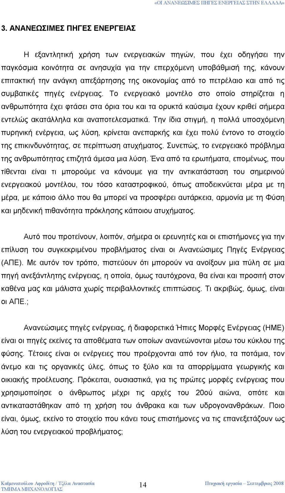 Το ενεργειακό μοντέλο στο οποίο στηρίζεται η ανθρωπότητα έχει φτάσει στα όρια του και τα ορυκτά καύσιμα έχουν κριθεί σήμερα εντελώς ακατάλληλα και αναποτελεσματικά.