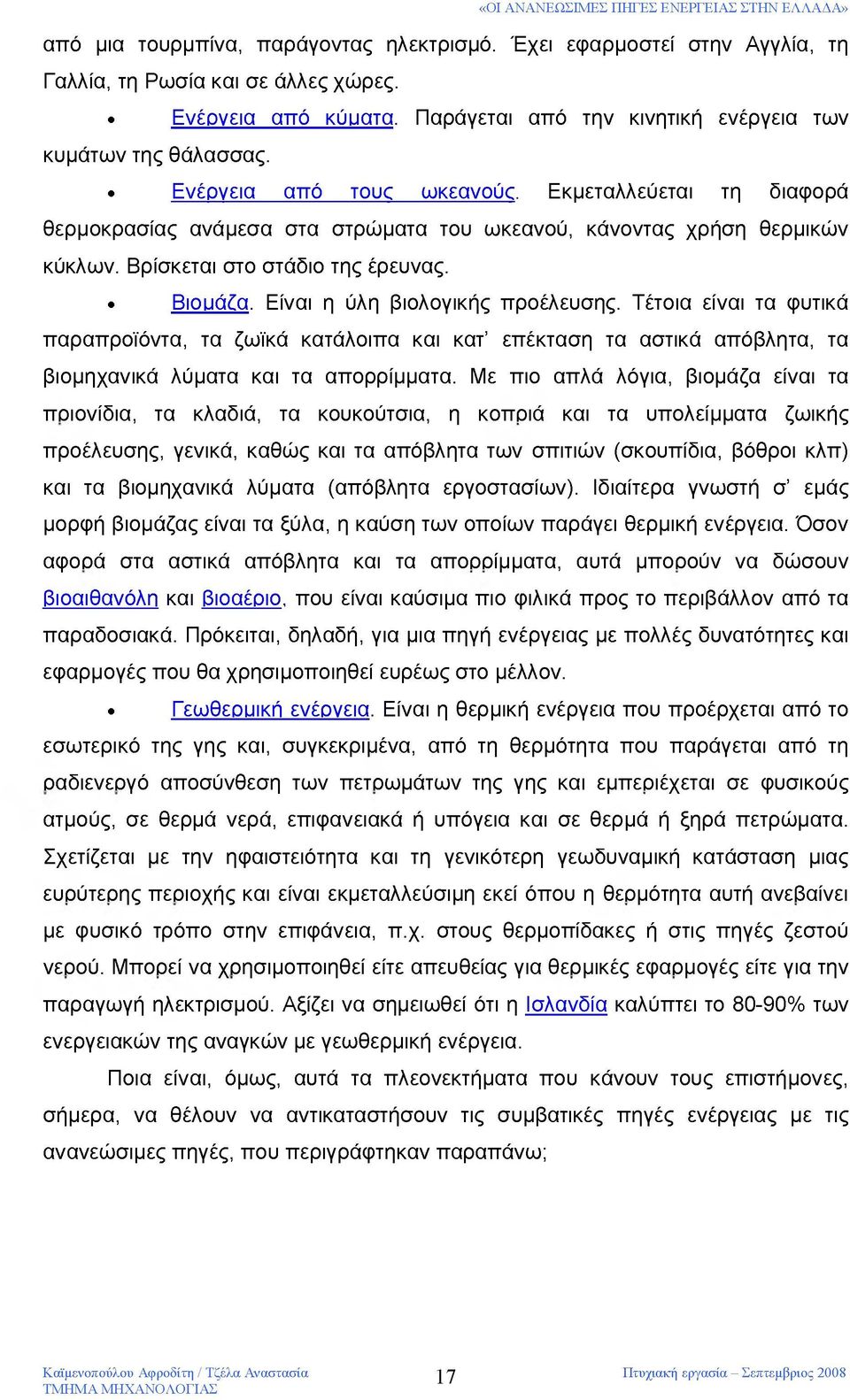 Είναι η ύλη βιολογικής προέλευσης. Τέτοια είναι τα φυτικά παραπροϊόντα, τα ζωϊκά κατάλοιπα και κατ επέκταση τα αστικά απόβλητα, τα βιομηχανικά λύματα και τα απορρίμματα.