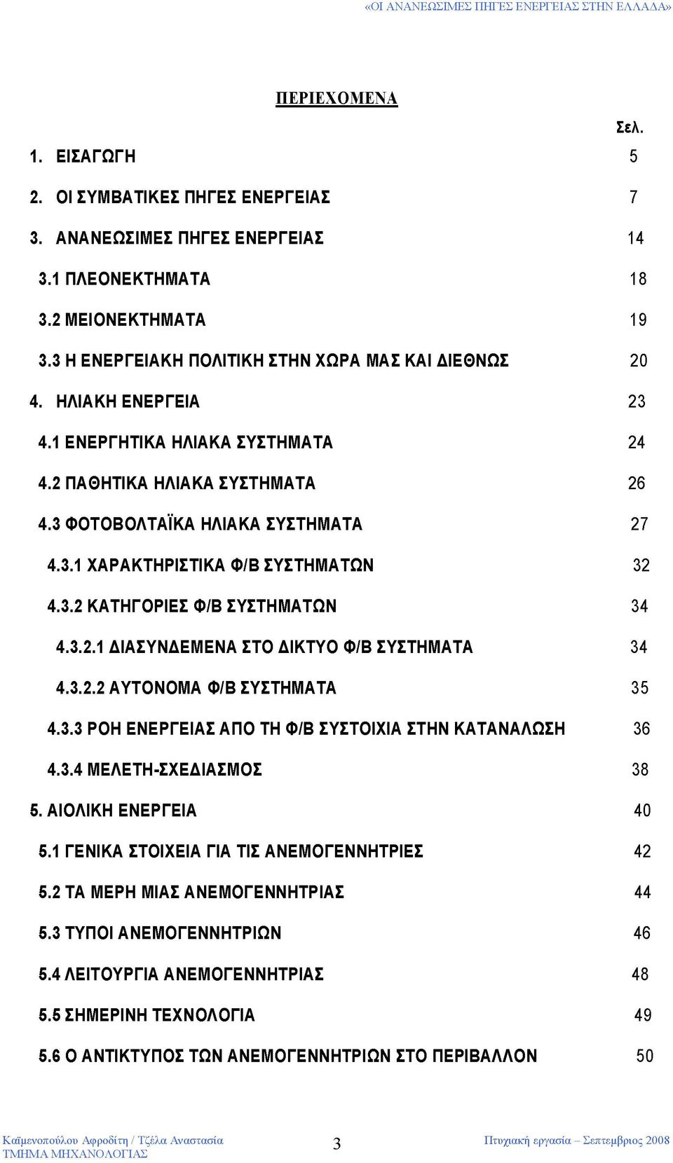 3.2.1 ΔΙΑΣΥΝΔΕΜΕΝΑ ΣΤΟ ΔΙΚΤΥΟ Φ/Β ΣΥΣΤΗΜΑΤΑ 34 4.3.2.2 ΑΥΤΟΝΟΜΑ Φ/Β ΣΥΣΤΗΜΑΤΑ 35 4.3.3 ΡΟΗ ΕΝΕΡΓΕΙΑΣ ΑΠΟ ΤΗ Φ/Β ΣΥΣΤΟΙΧΙΑ ΣΤΗΝ ΚΑΤΑΝΑΛΩΣΗ 36 4.3.4 ΜΕΛΕΤΗ-ΣΧΕΔΙΑΣΜΟΣ 38 5. ΑΙΟΛΙΚΗ ΕΝΕΡΓΕΙΑ 40 5.