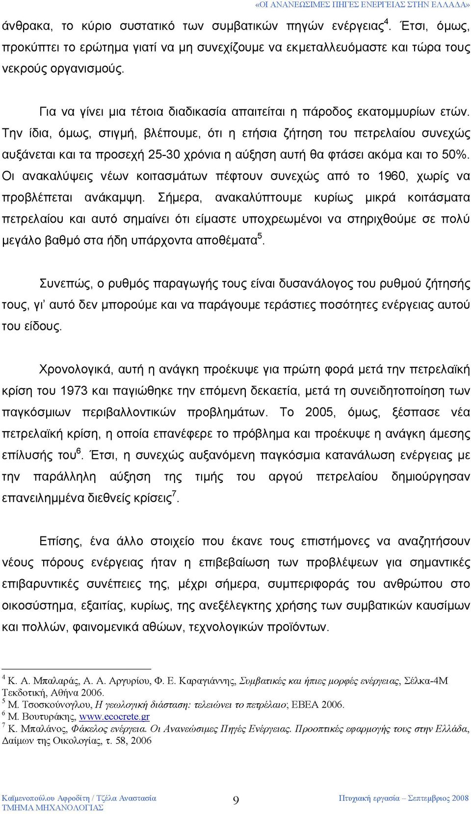 Την ίδια, όμως, στιγμή, βλέπουμε, ότι η ετήσια ζήτηση του πετρελαίου συνεχώς αυξάνεται και τα προσεχή 25-30 χρόνια η αύξηση αυτή θα φτάσει ακόμα και το 50%.