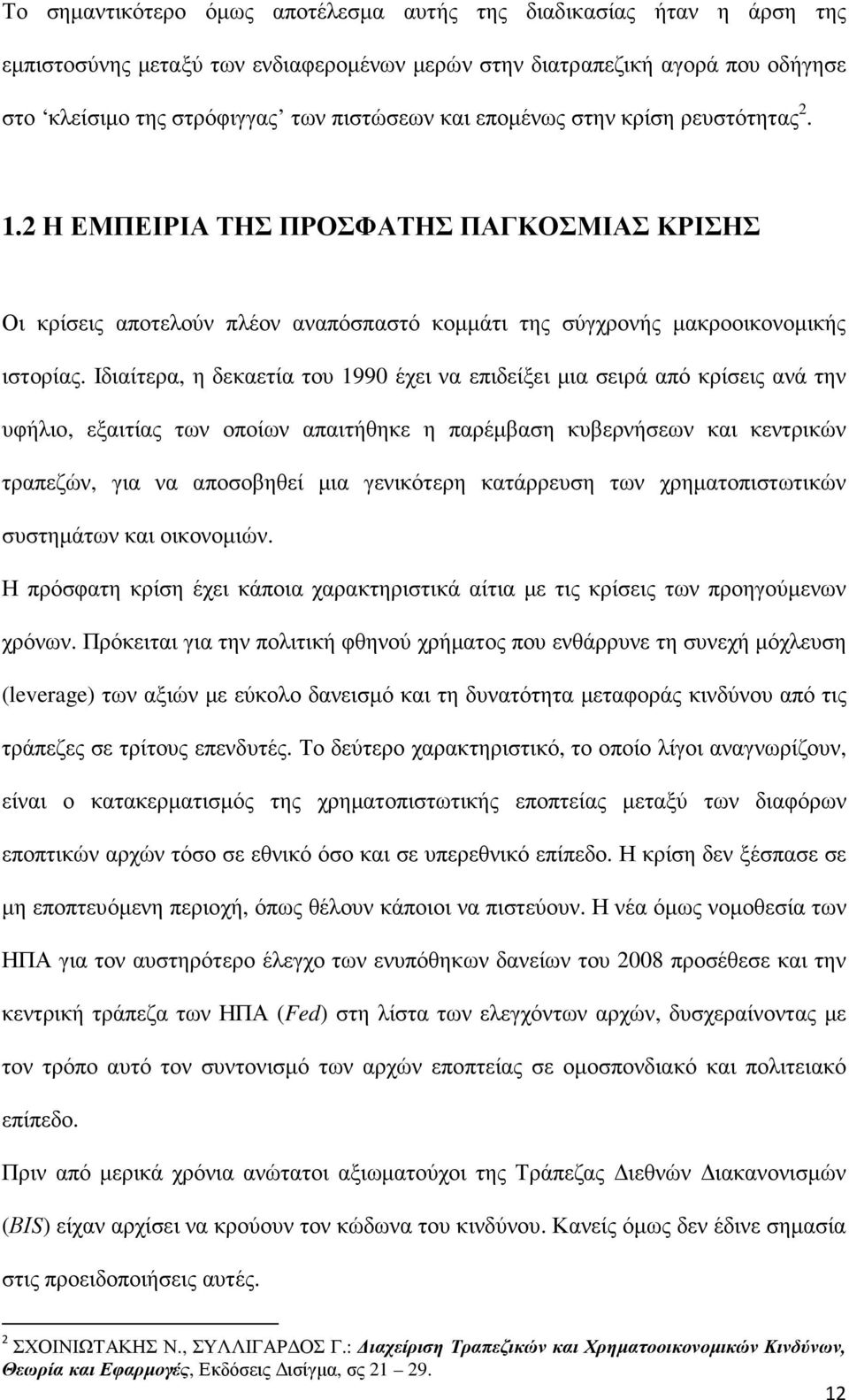 Ιδιαίτερα, η δεκαετία του 1990 έχει να επιδείξει µια σειρά από κρίσεις ανά την υφήλιο, εξαιτίας των οποίων απαιτήθηκε η παρέµβαση κυβερνήσεων και κεντρικών τραπεζών, για να αποσοβηθεί µια γενικότερη