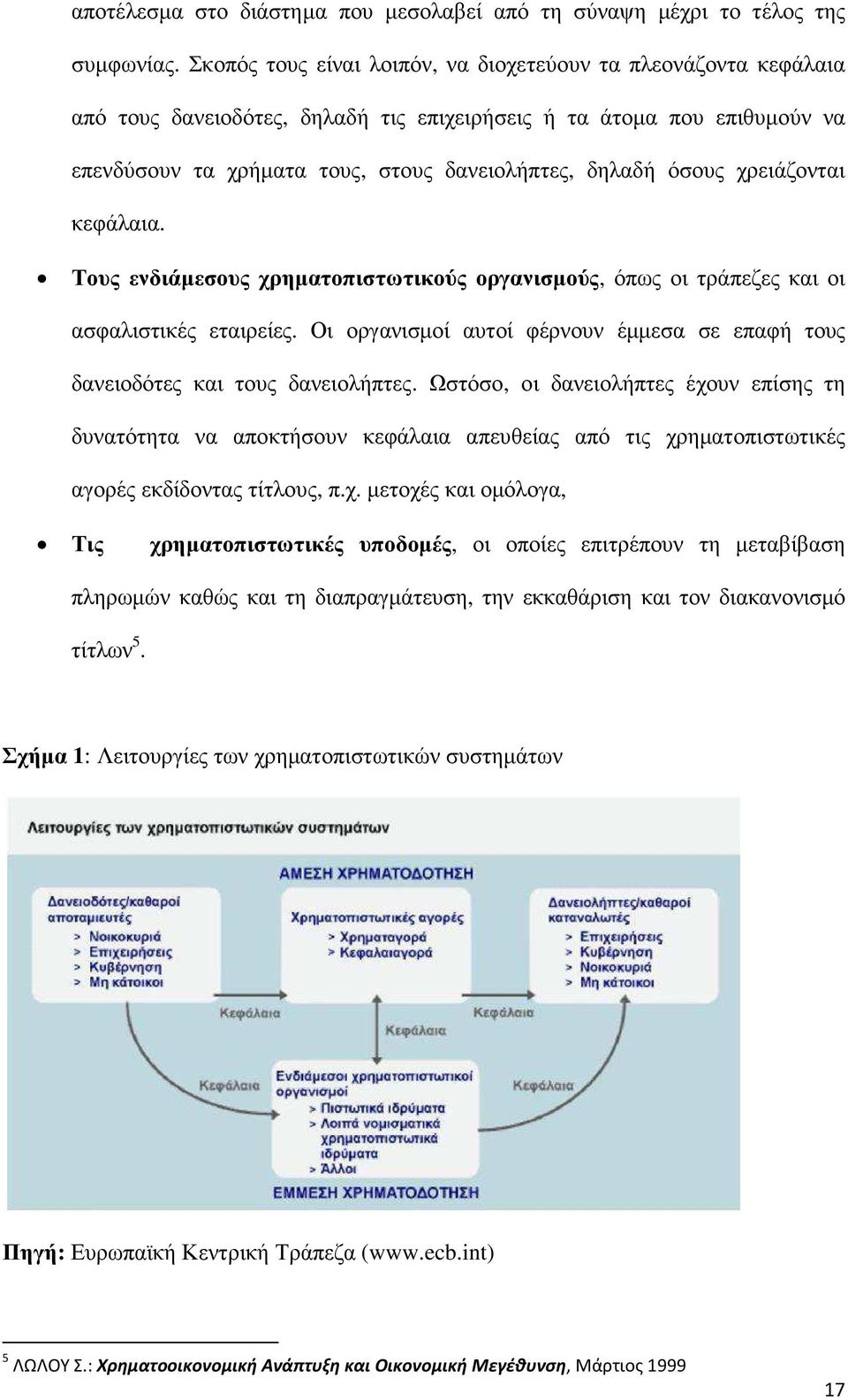 χρειάζονται κεφάλαια. Τους ενδιάµεσους χρηµατοπιστωτικούς οργανισµούς, όπως οι τράπεζες και οι ασφαλιστικές εταιρείες.