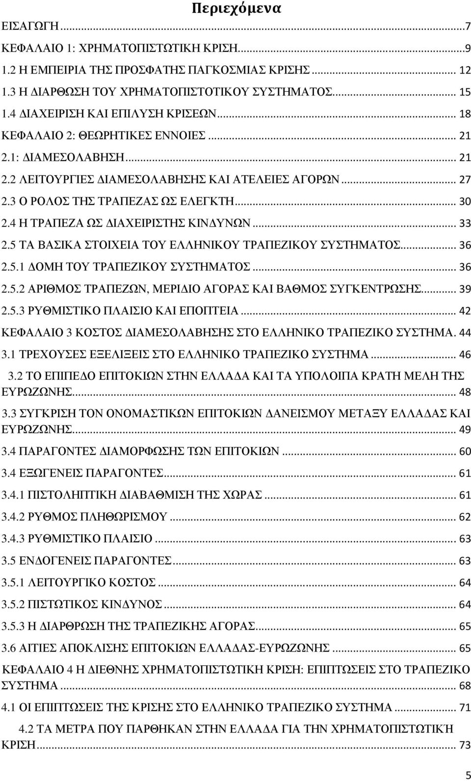 4 Η ΤΡΑΠΕΖΑ ΩΣ ΙΑΧΕΙΡΙΣΤΗΣ ΚΙΝ ΥΝΩΝ... 33 2.5 ΤΑ ΒΑΣΙΚΑ ΣΤΟΙΧΕΙΑ ΤΟΥ ΕΛΛΗΝΙΚΟΥ ΤΡΑΠΕΖΙΚΟΥ ΣΥΣΤΗΜΑΤΟΣ... 36 2.5.1 ΟΜΗ ΤΟΥ ΤΡΑΠΕΖΙΚΟΥ ΣΥΣΤΗΜΑΤΟΣ... 36 2.5.2 ΑΡΙΘΜΟΣ ΤΡΑΠΕΖΩΝ, ΜΕΡΙ ΙΟ ΑΓΟΡΑΣ ΚΑΙ ΒΑΘΜΟΣ ΣΥΓΚΕΝΤΡΩΣΗΣ.