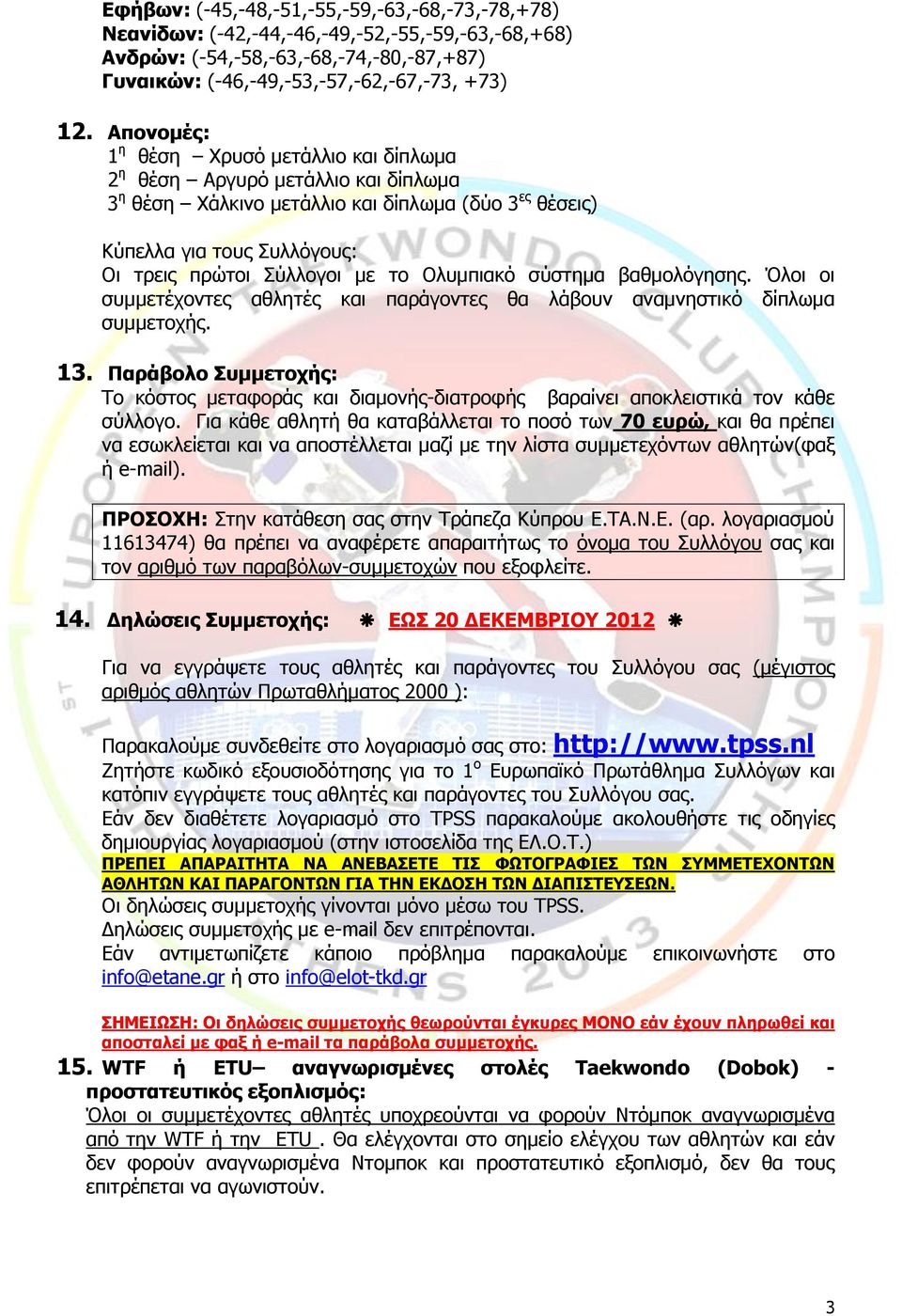 Ολυμπιακό σύστημα βαθμολόγησης. Όλοι οι συμμετέχοντες αθλητές και παράγοντες θα λάβουν αναμνηστικό δίπλωμα συμμετοχής. 13.