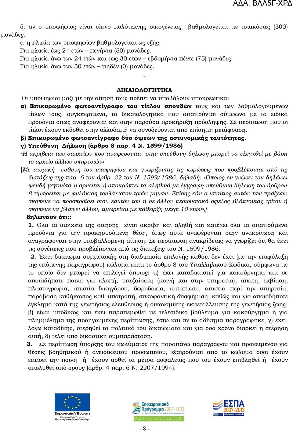 ΔΙΚΑΙΟΛΟΓΗΤΙΚΑ Οι υποψήφιοι μαζί με την αίτησή τους πρέπει να υποβάλουν υποχρεωτικά: α) Επικυρωμένο φωτοαντίγραφο του τίτλου σπουδών τους και των βαθμολογούμενων τίτλων τους, συγκεκριμένα, τα