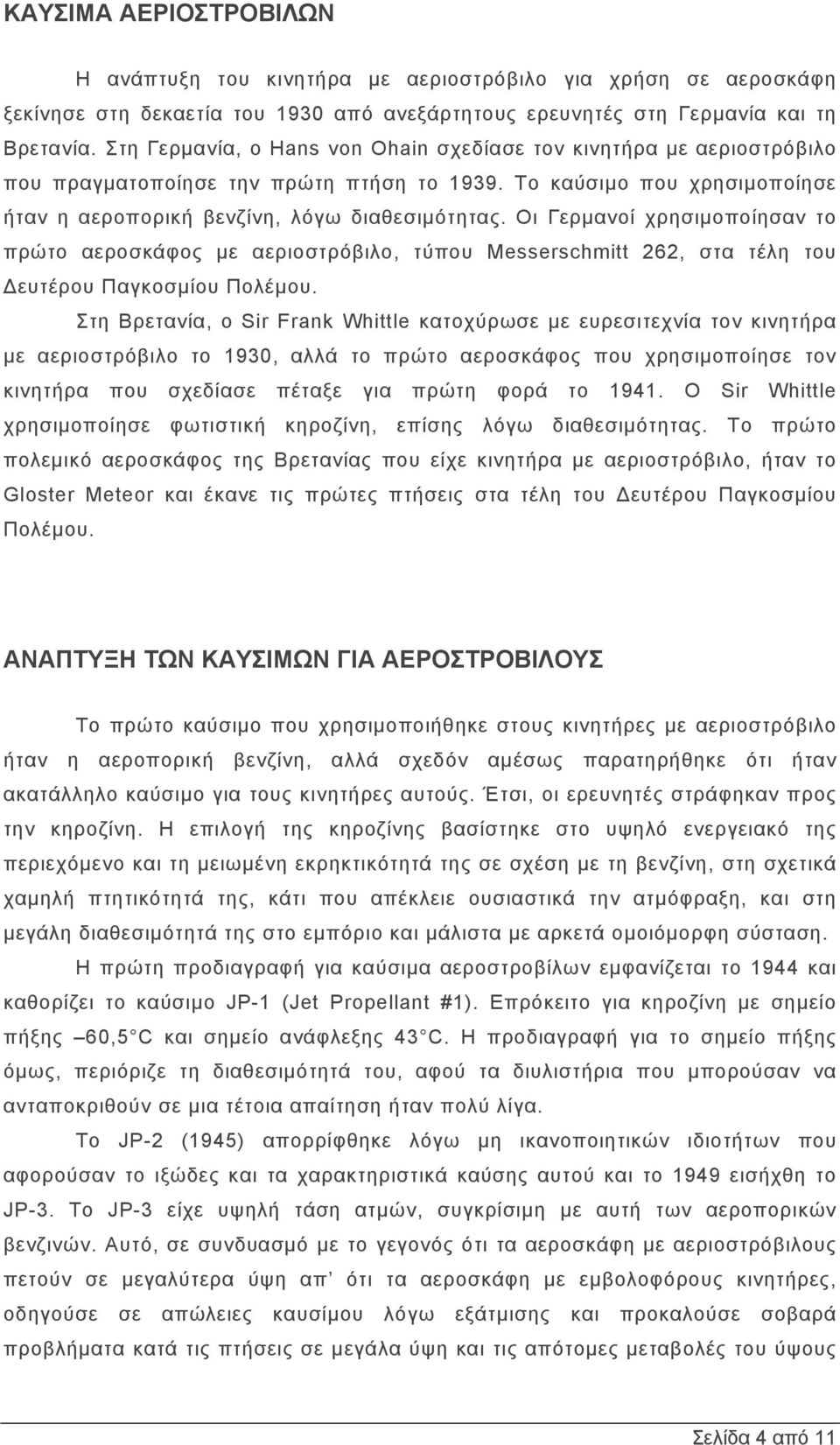 Οι Γερμανοί χρησιμοποίησαν το πρώτο αεροσκάφος με αεριοστρόβιλο, τύπου Messerschmitt 262, στα τέλη του Δευτέρου Παγκοσμίου Πολέμου.