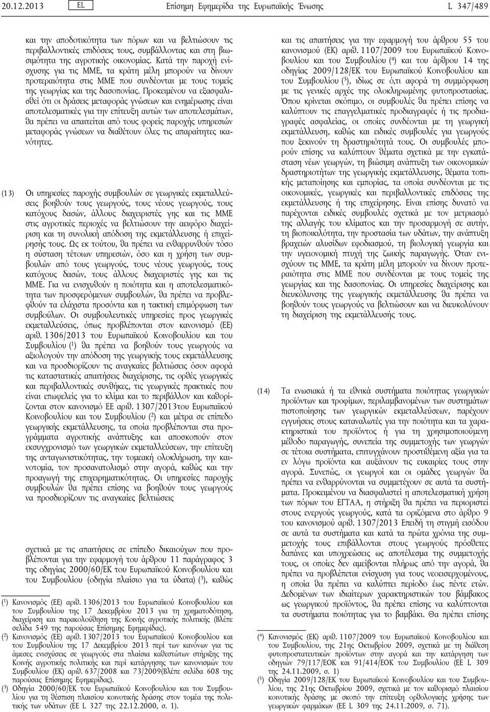 Κατά την παροχή ενίσχυσης για τις ΜΜΕ, τα κράτη μέλη μπορούν να δίνουν προτεραιότητα στις ΜΜΕ που συνδέονται με τους τομείς της γεωργίας και της δασοπονίας.