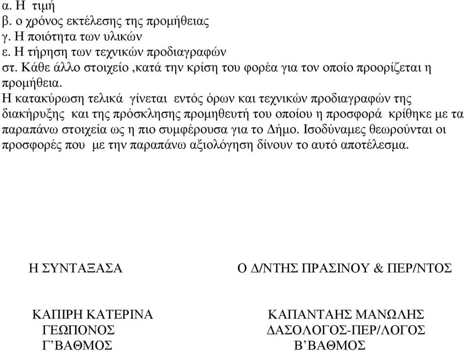 Η κατακύρωση τελικά γίνεται εντός όρων και τεχνικών προδιαγραφών της διακήρυξης και της πρόσκλησης προµηθευτή του οποίου η προσφορά κρίθηκε µε τα