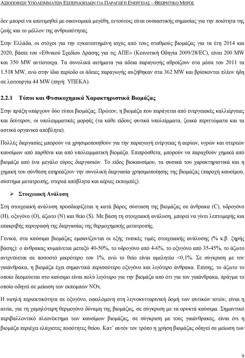 Στην Ελλάδα, οι στόχοι για την εγκατεστηµένη ισχύς από τους σταθµούς βιοµάζας για τα έτη 2014 και 2020, βάσει του «Εθνικού Σχεδίου ράσης για τις ΑΠΕ» (Κοινοτική Οδηγία 2009/28/EC), είναι 200 MW και