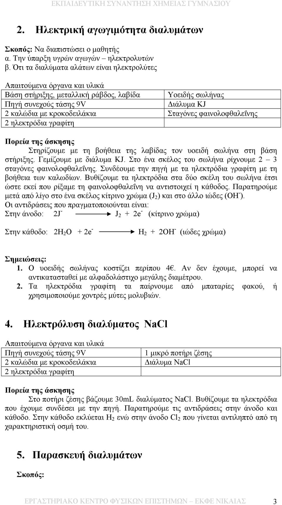 γραφίτη Στηρίζουμε με τη βοήθεια της λαβίδας τον υοειδή σωλήνα στη βάση στήριξης. Γεμίζουμε με διάλυμα ΚJ. Στο ένα σκέλος του σωλήνα ρίχνουμε 2 3 σταγόνες φαινολοφθαλεΐνης.