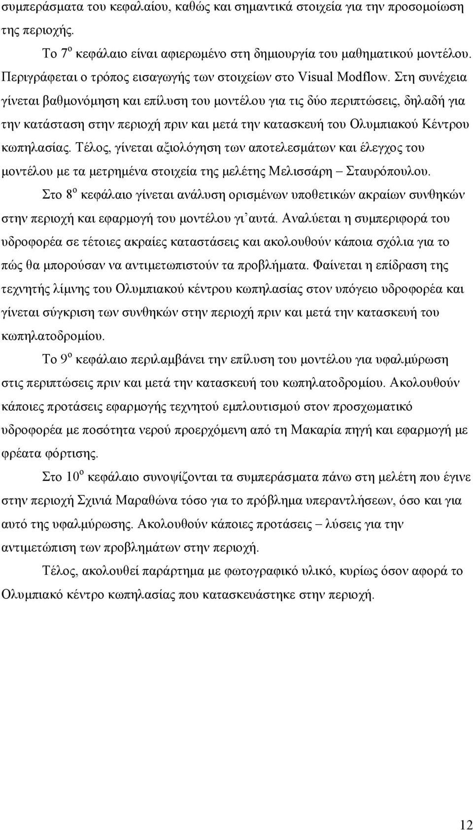 Στη συνέχεια γίνεται βαθµονόµηση και επίλυση του µοντέλου για τις δύο περιπτώσεις, δηλαδή για την κατάσταση στην περιοχή πριν και µετά την κατασκευή του Ολυµπιακού Κέντρου κωπηλασίας.