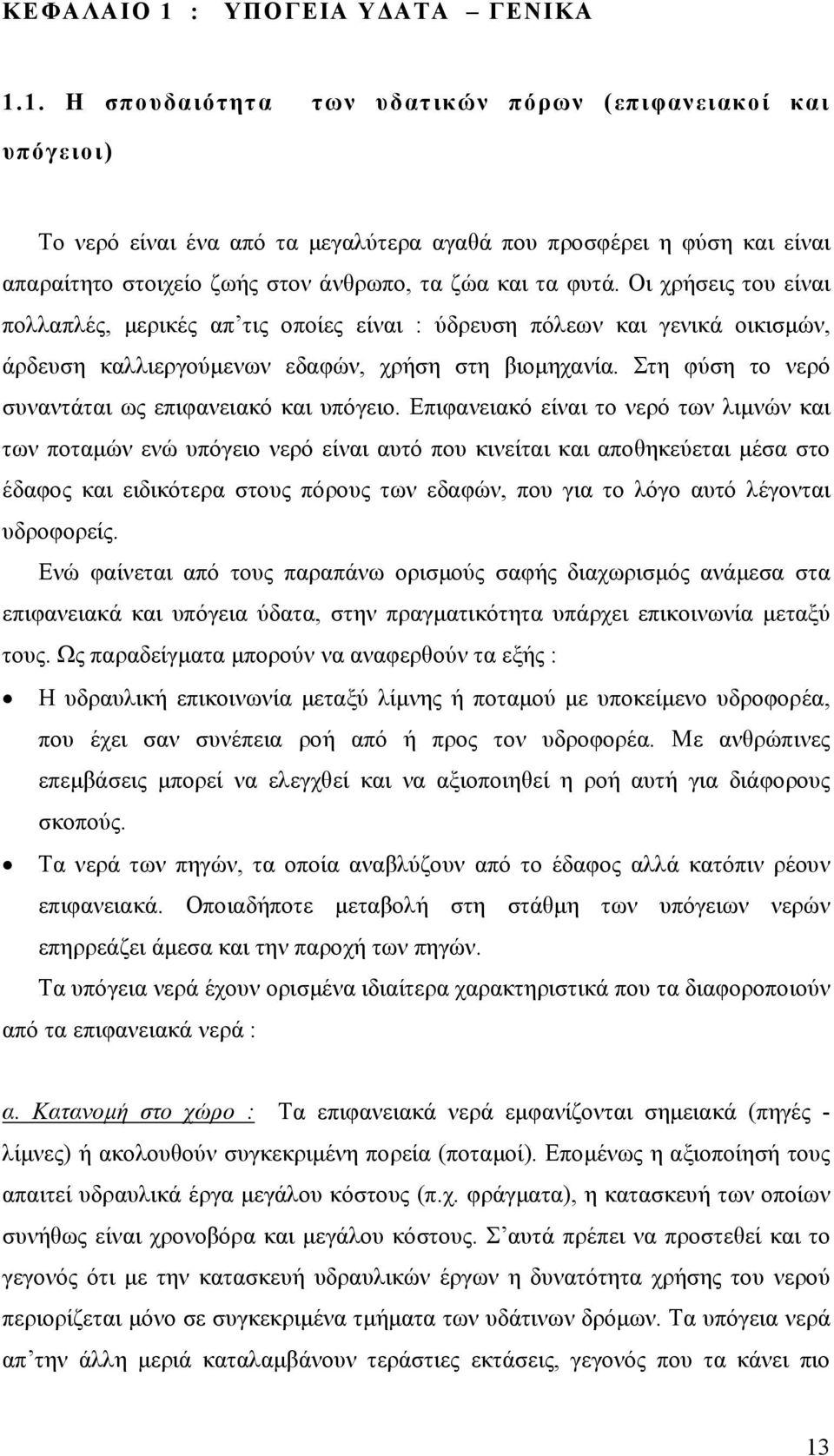 1. Η σπουδαιότητα των υδατικών πόρων (επιφανειακοί και υπόγειοι) Το νερό είναι ένα από τα µεγαλύτερα αγαθά που προσφέρει η φύση και είναι απαραίτητο στοιχείο ζωής στον άνθρωπο, τα ζώα και τα φυτά.