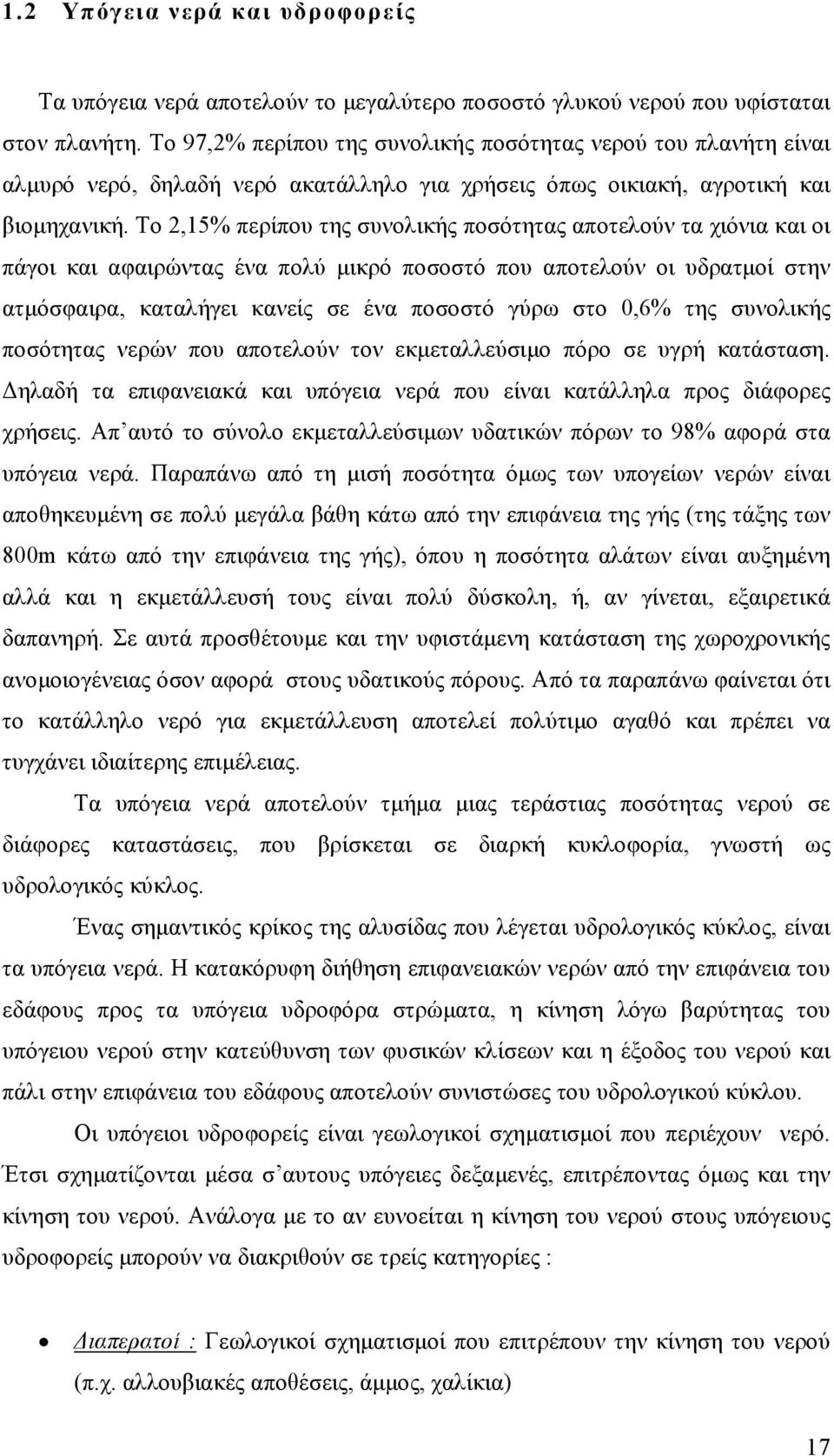 Το 2,15% περίπου της συνολικής ποσότητας αποτελούν τα χιόνια και οι πάγοι και αφαιρώντας ένα πολύ µικρό ποσοστό που αποτελούν οι υδρατµοί στην ατµόσφαιρα, καταλήγει κανείς σε ένα ποσοστό γύρω στο