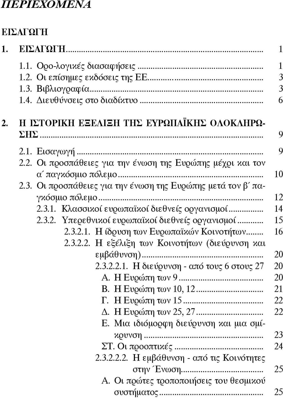 Οι προσπάθειες για την ένωση της Ευρώπης μετά τον β παγκόσμιο πόλεμο... 12 2.3.1. Κλασσικοί ευρωπαϊκοί διεθνείς οργανισμοί... 14 2.3.2. Υπερεθνικοί ευρωπαϊκοί διεθνείς οργανισμοί... 15 2.3.2.1. Η ίδρυση των Ευρωπαϊκών Κοινοτήτων.