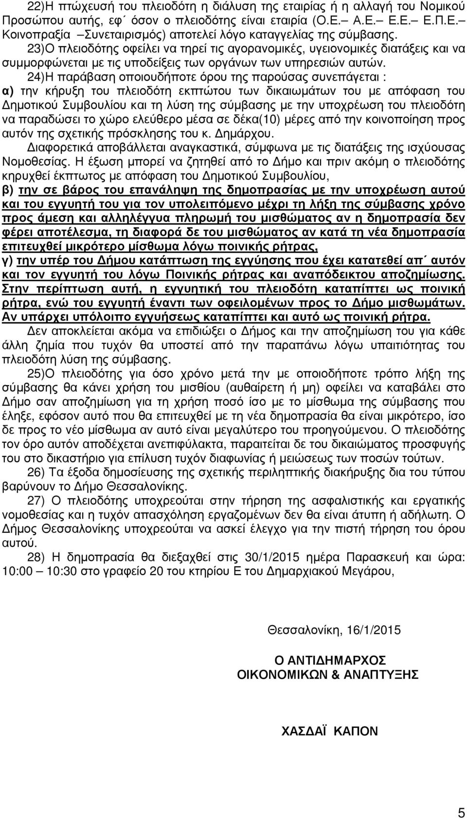 24)Η παράβαση οποιουδήποτε όρου της παρούσας συνεπάγεται : α) την κήρυξη του πλειοδότη εκπτώτου των δικαιωµάτων του µε απόφαση του ηµοτικού Συµβουλίου και τη λύση της σύµβασης µε την υποχρέωση του