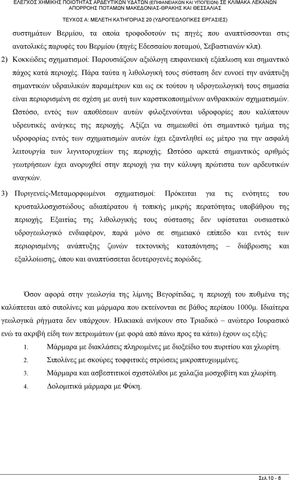 Πάρα ταύτα η λιθολογική τους ύταη δεν ευνοεί την ανάπτυξη ημαντικών υδραυλικών παραμέτρων και ως εκ τούτου η υδρογεωλογική τους ημαία είναι περιοριμένη ε χέη με αυτή των καρτικοποιημένων ανθρακικών