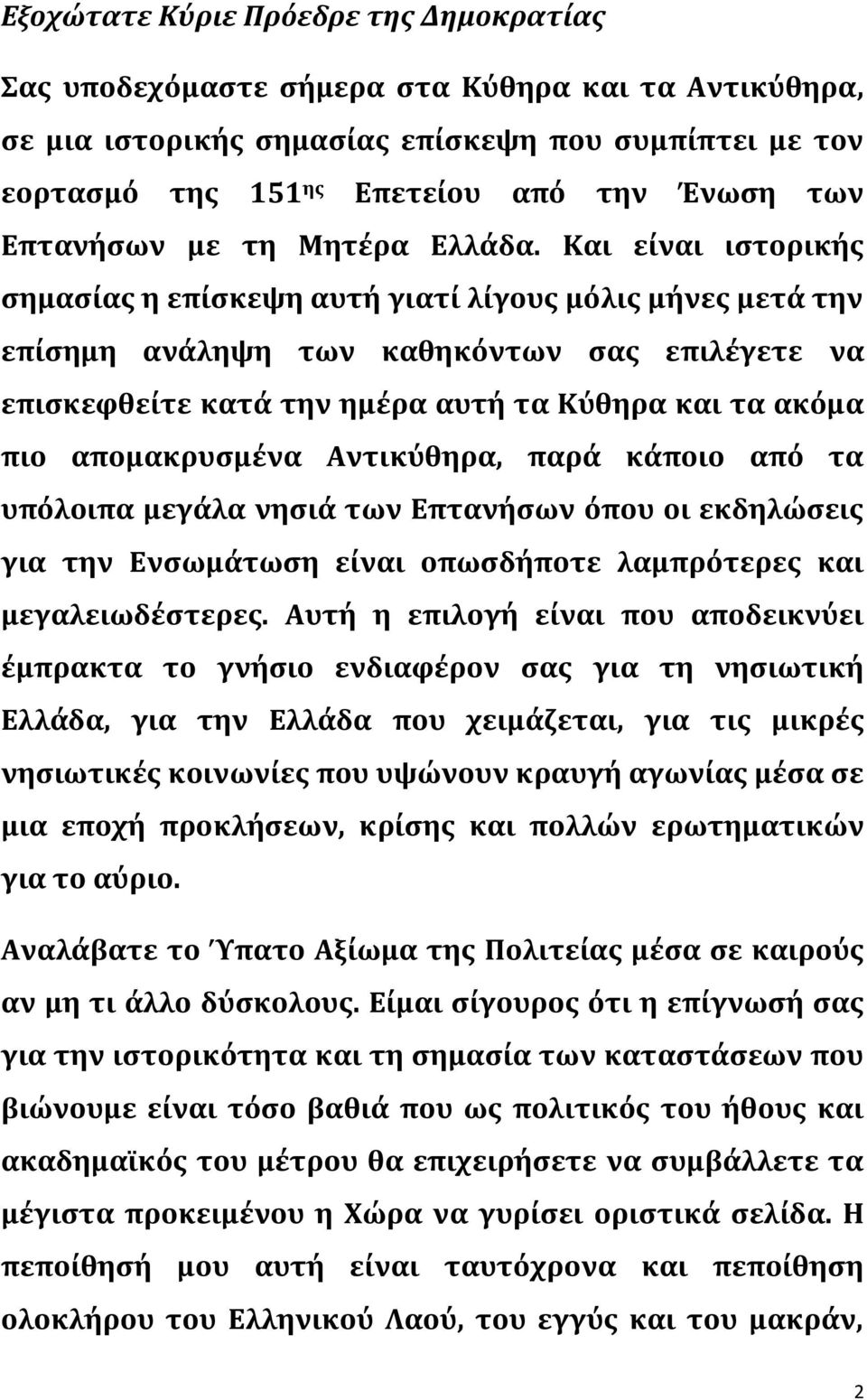 Και είναι ιστορικής σημασίας η επίσκεψη αυτή γιατί λίγους μόλις μήνες μετά την επίσημη ανάληψη των καθηκόντων σας επιλέγετε να επισκεφθείτε κατά την ημέρα αυτή τα Κύθηρα και τα ακόμα πιο