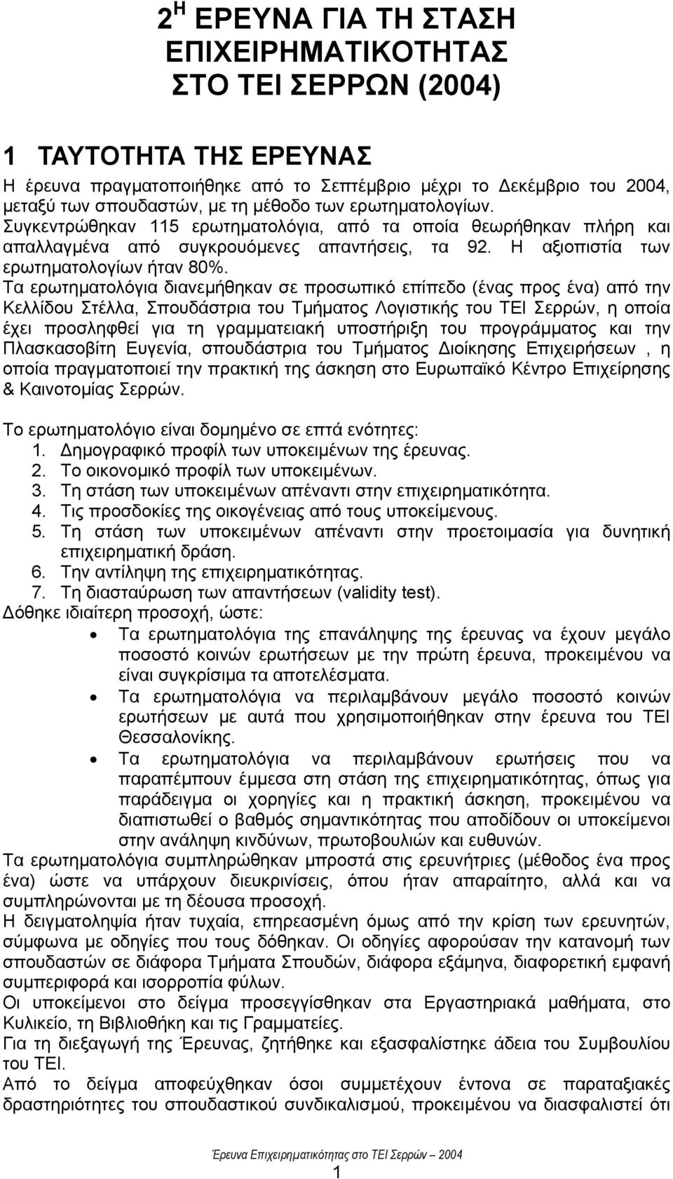 Τα ερωτηµατολόγια διανεµήθηκαν σε προσωπικό επίπεδο (ένας προς ένα) από την Κελλίδου Στέλλα, Σπουδάστρια του Τµήµατος Λογιστικής του ΤΕΙ Σερρών, η οποία έχει προσληφθεί για τη γραµµατειακή υποστήριξη