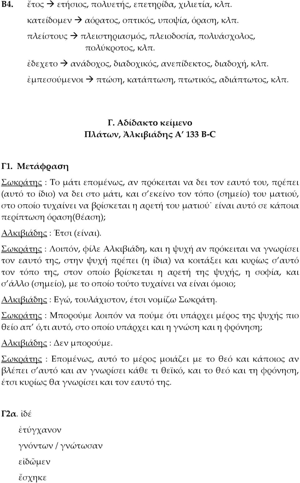 Μετάφραση Σωκράτης : Το μάτι επομένως, αν πρόκειται να δει τον εαυτό του, πρέπει (αυτό το ίδιο) να δει στο μάτι, και σ εκείνο τον τόπο (σημείο) του ματιού, στο οποίο τυχαίνει να βρίσκεται η αρετή του