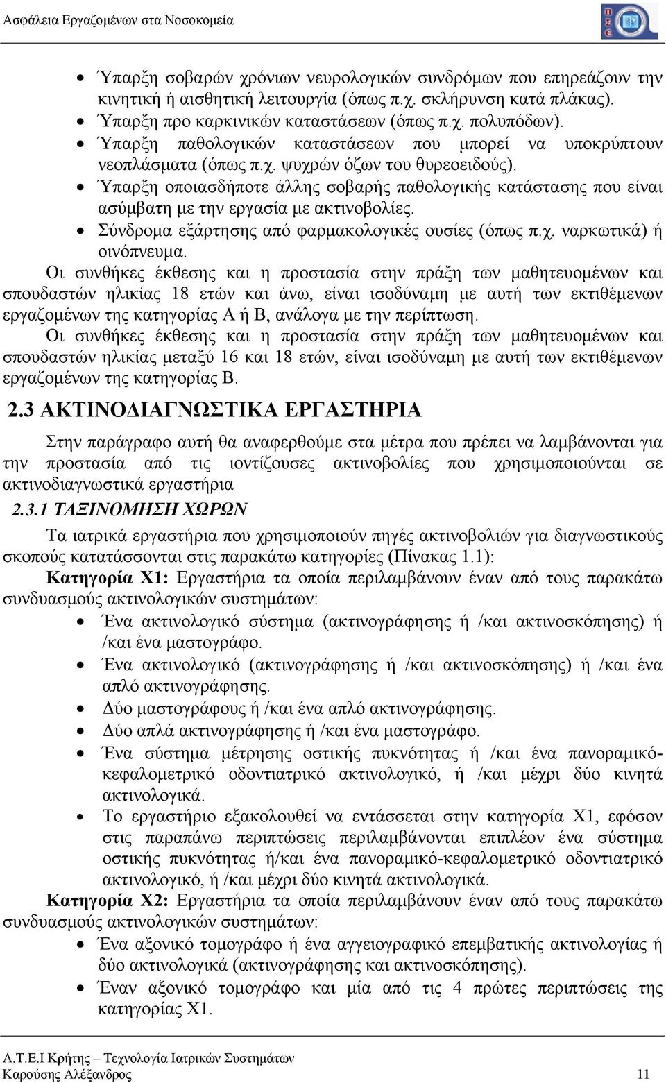 Ύπαρξη οποιασδήποτε άλλης σοβαρής παθολογικής κατάστασης που είναι ασύμβατη με την εργασία με ακτινοβολίες. Σύνδρομα εξάρτησης από φαρμακολογικές ουσίες (όπως π.χ. ναρκωτικά) ή οινόπνευμα.