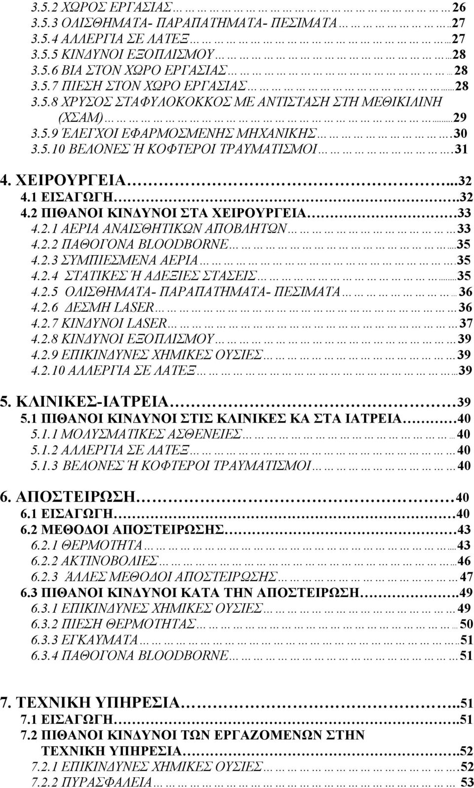 2.2 ΠΑΘΟΓΟΝΑ BLOODBORNE...35 4.2.3 ΣΥΜΠΙΕΣΜΕΝΑ ΑΕΡΙΑ.35 4.2.4 ΣΤΑΤΙΚΕΣ Ή ΑΔΕΞΙΕΣ ΣΤΑΣΕΙΣ...35 4.2.5 ΟΛΙΣΘΗΜΑΤΑ- ΠΑΡΑΠΑΤΗΜΑΤΑ- ΠΕΣΙΜΑΤΑ 36 4.2.6 ΔΕΣΜΗ LASER 36 4.2.7 ΚΙΝΔΥΝΟΙ LASER 37 4.2.8 ΚΙΝΔΥΝΟΙ ΕΞΟΠΛΙΣΜΟΥ 39 4.