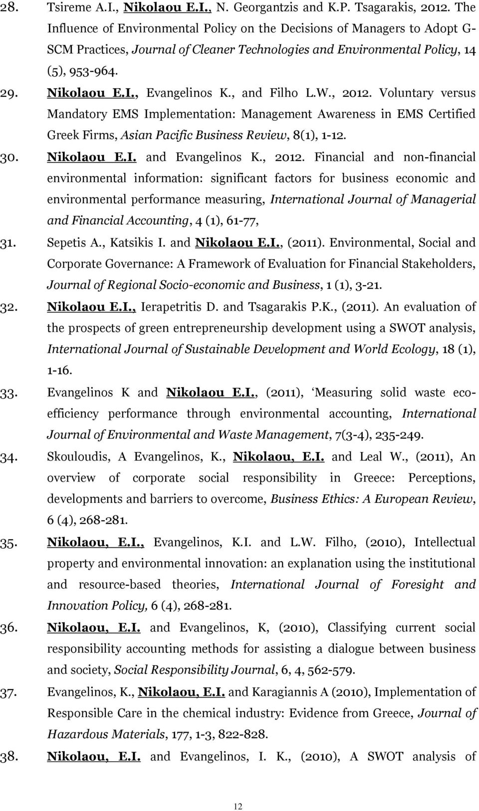 , and Filho L.W., 2012. Voluntary versus Mandatory EMS Implementation: Management Awareness in EMS Certified Greek Firms, Asian Pacific Business Review, 8(1), 1-12. 30. Nikolaou E.I. and Evangelinos K.