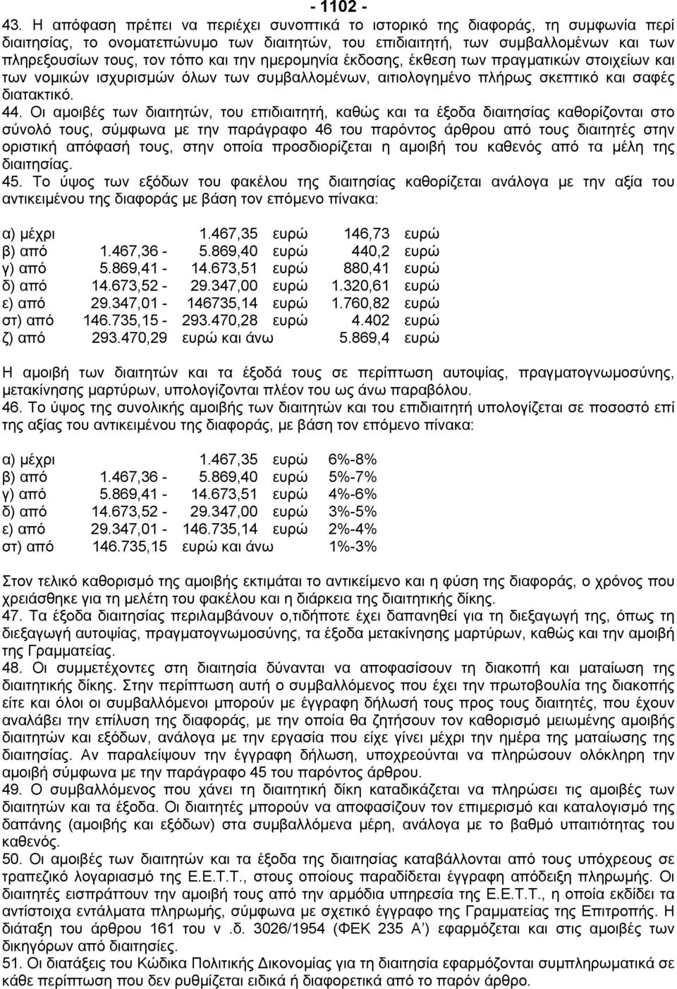 και την ηµεροµηνία έκδοσης, έκθεση των πραγµατικών στοιχείων και των νοµικών ισχυρισµών όλων των συµβαλλοµένων, αιτιολογηµένο πλήρως σκεπτικό και σαφές διατακτικό. 44.