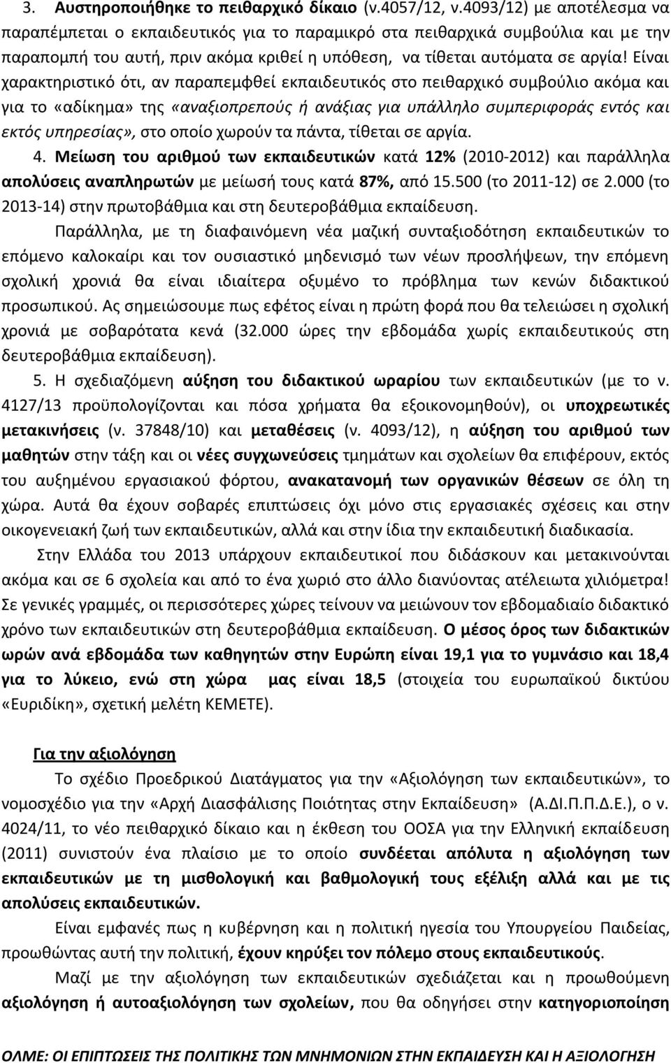 Είναι χαρακτηριστικό ότι, αν παραπεμφθεί εκπαιδευτικός στο πειθαρχικό συμβούλιο ακόμα και για το «αδίκημα» της «αναξιοπρεπούς ή ανάξιας για υπάλληλο συμπεριφοράς εντός και εκτός υπηρεσίας», στο οποίο