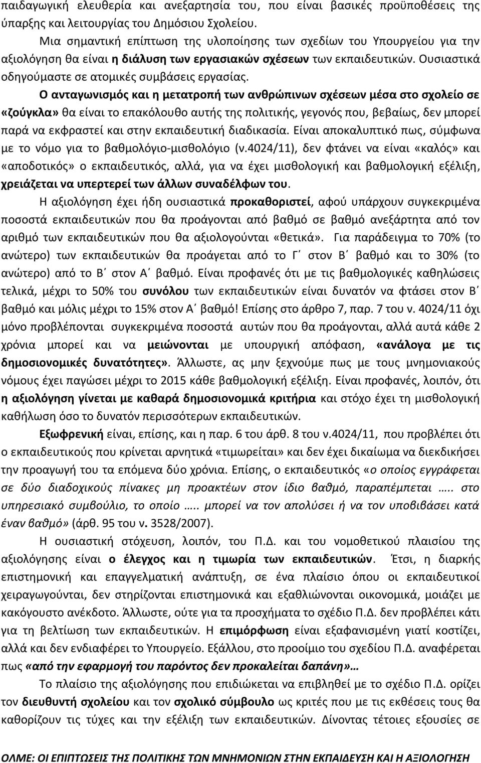 Ο ανταγωνισμός και η μετατροπή των ανθρώπινων σχέσεων μέσα στο σχολείο σε «ζούγκλα» θα είναι το επακόλουθο αυτής της πολιτικής, γεγονός που, βεβαίως, δεν μπορεί παρά να εκφραστεί και στην