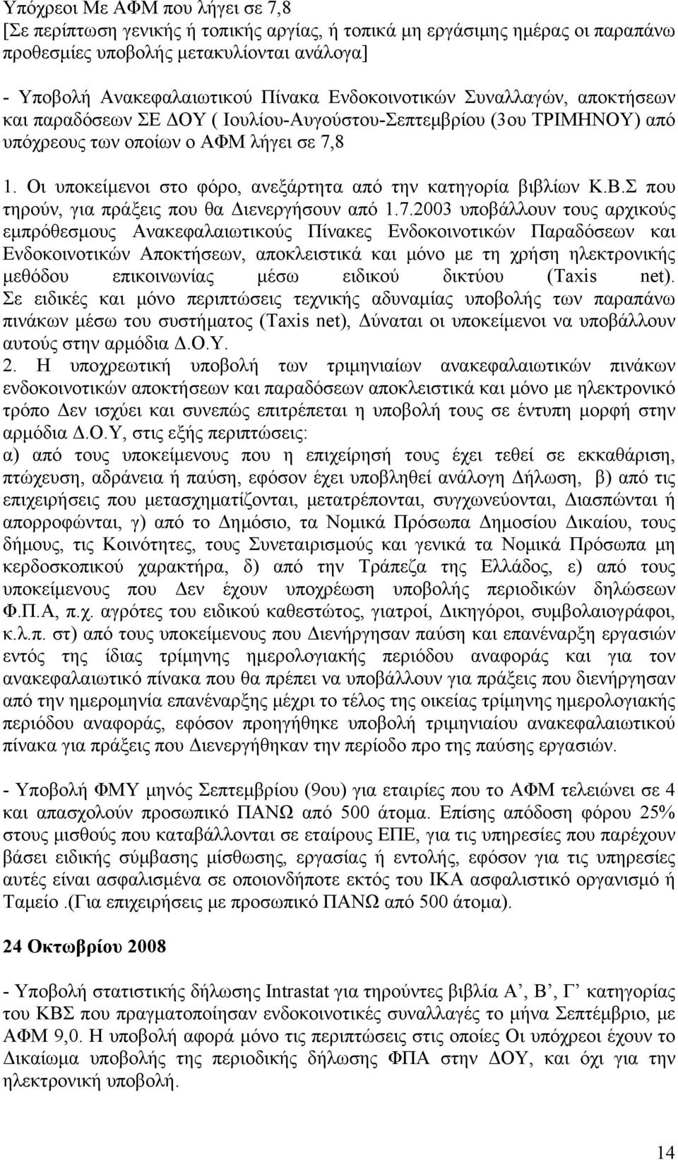 Οι υποκείμενοι στο φόρο, ανεξάρτητα από την κατηγορία βιβλίων Κ.Β.Σ που τηρούν, για πράξεις που θα Διενεργήσουν από 1.7.