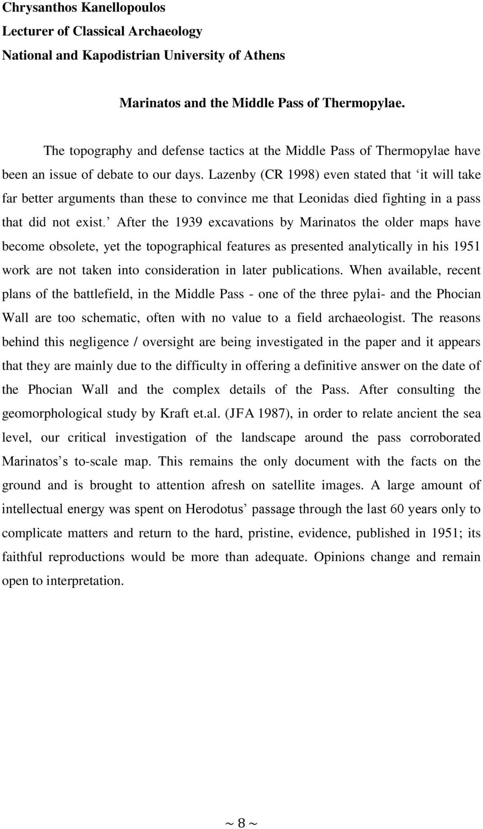 Lazenby (CR 1998) even stated that it will take far better arguments than these to convince me that Leonidas died fighting in a pass that did not exist.