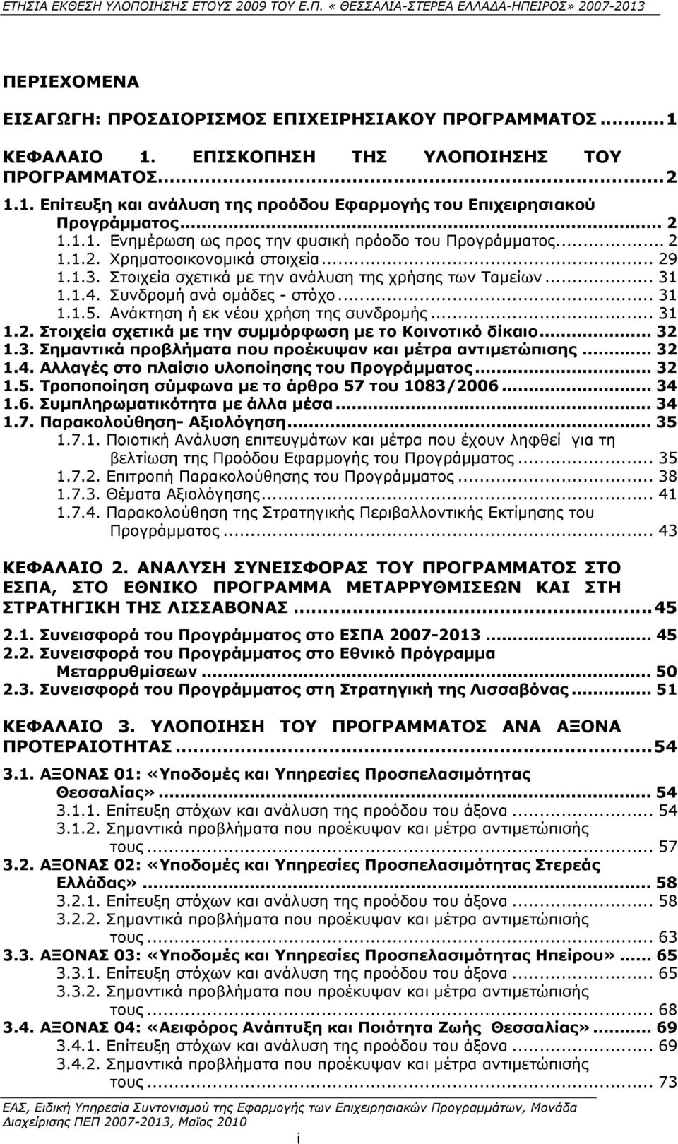 Συνδρομή ανά ομάδες - στόχο... 31 1.1.5. Ανάκτηση ή εκ νέου χρήση της συνδρομής... 31 1.2. Στοιχεία σχετικά με την συμμόρφωση με το Κοινοτικό δίκαιο... 32 1.3. Σημαντικά προβλήματα που προέκυψαν και μέτρα αντιμετώπισης.